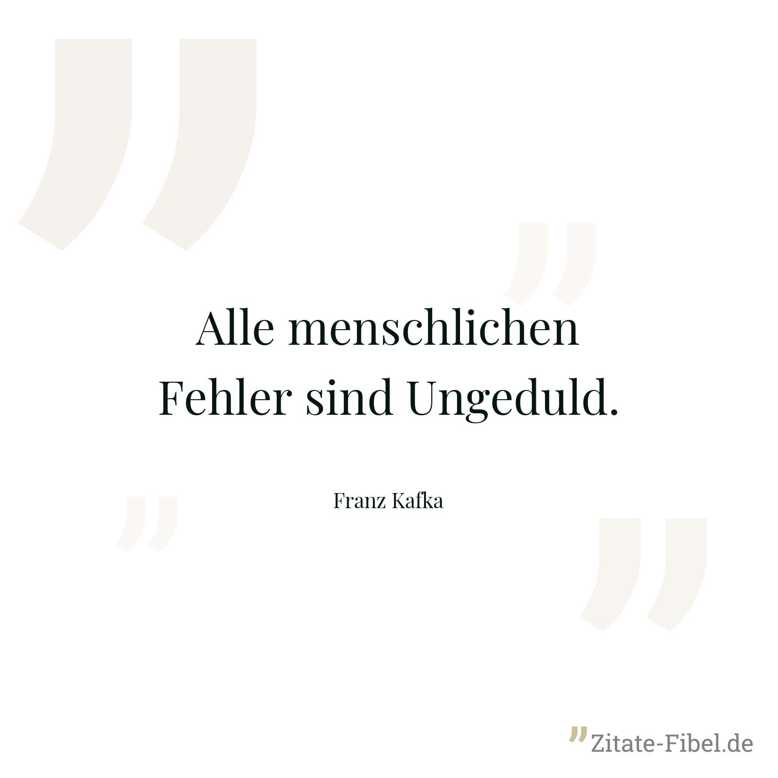 Alle menschlichen Fehler sind Ungeduld. - Franz Kafka