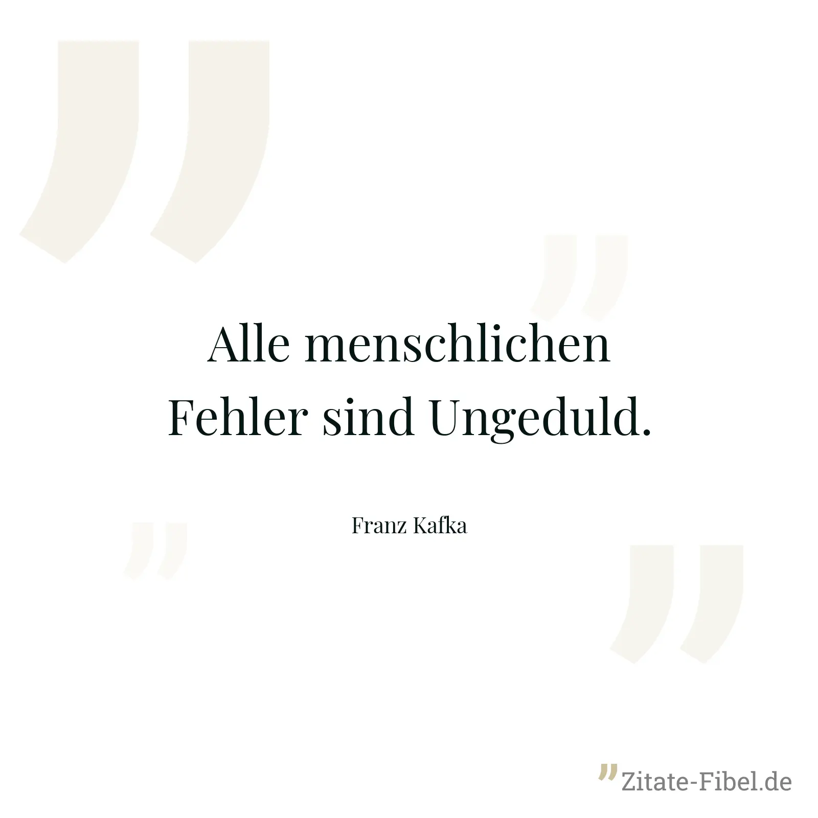 Alle menschlichen Fehler sind Ungeduld. - Franz Kafka