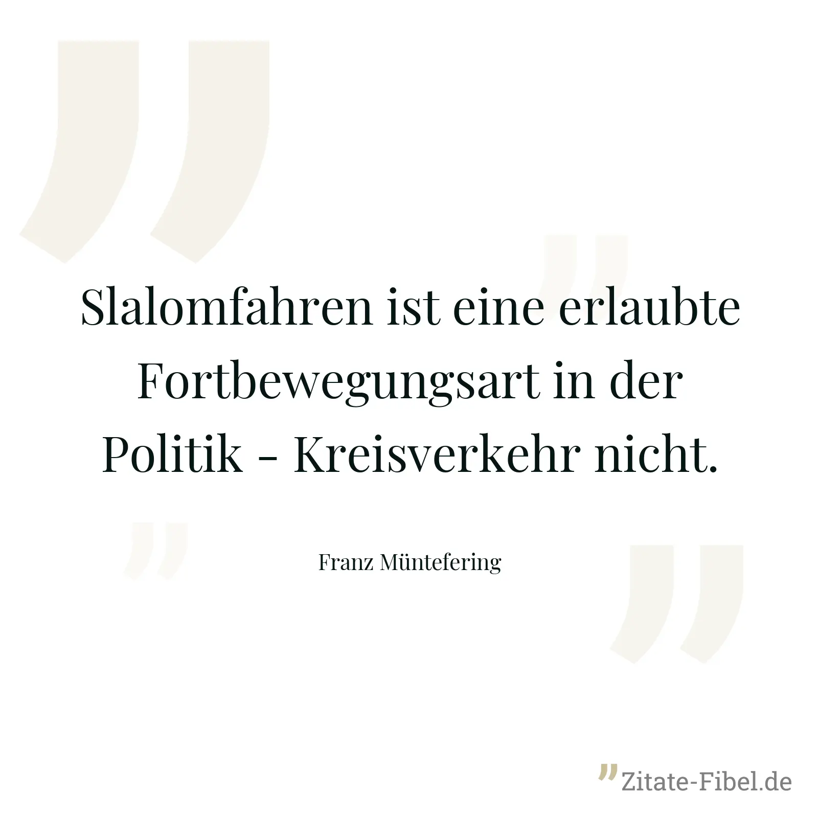 Slalomfahren ist eine erlaubte Fortbewegungsart in der Politik - Kreisverkehr nicht. - Franz Müntefering