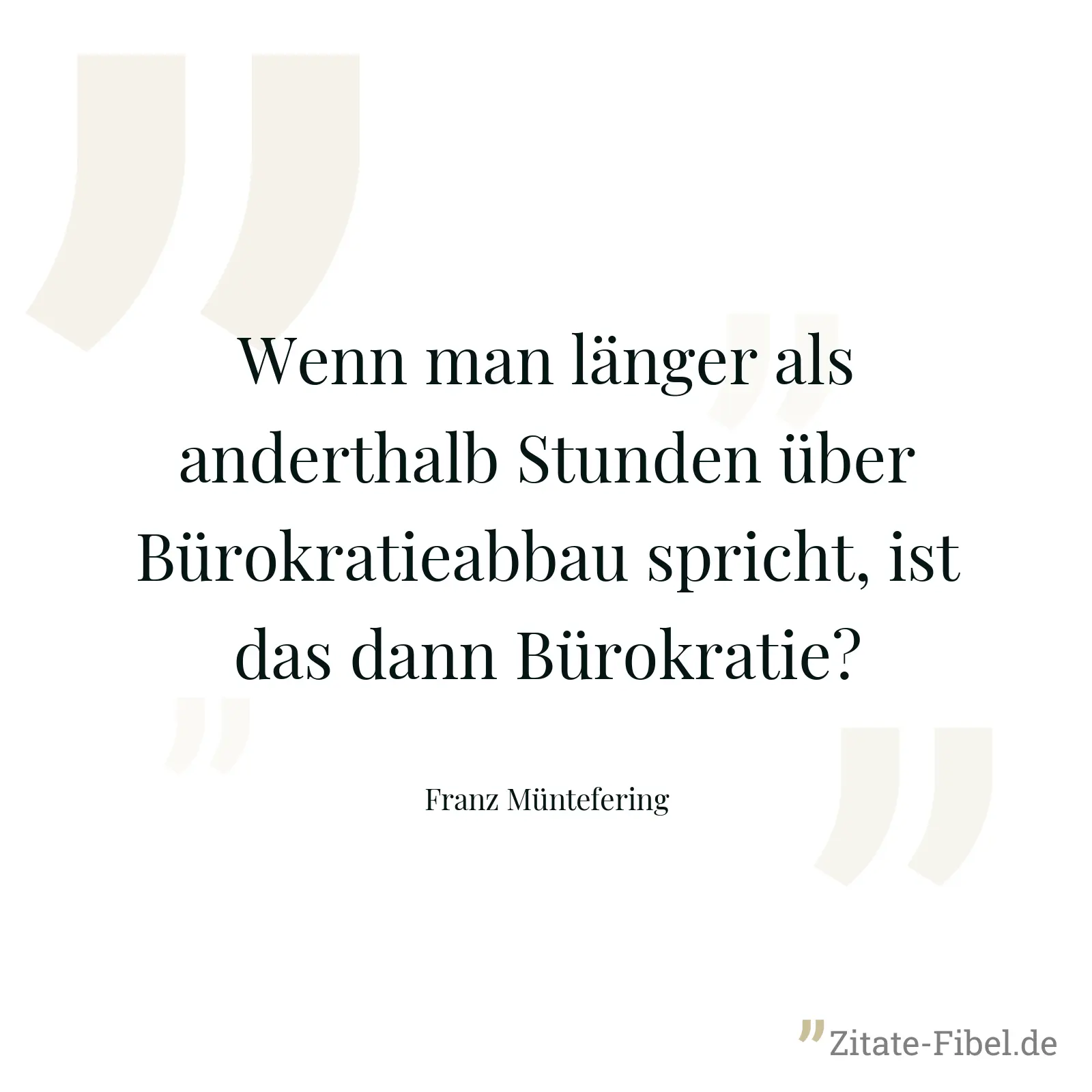 Wenn man länger als anderthalb Stunden über Bürokratieabbau spricht, ist das dann Bürokratie? - Franz Müntefering