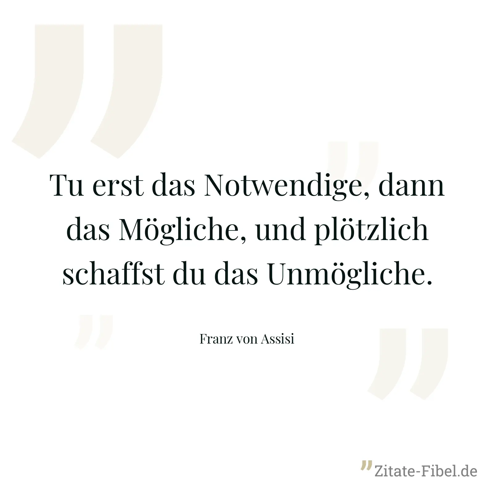 Tu erst das Notwendige, dann das Mögliche, und plötzlich schaffst du das Unmögliche. - Franz von Assisi