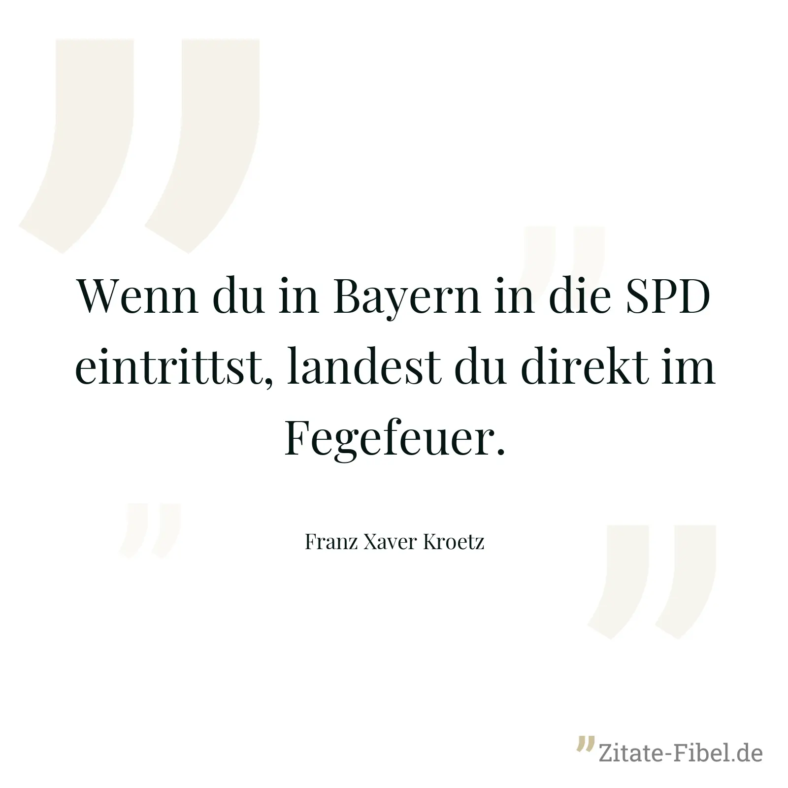 Wenn du in Bayern in die SPD eintrittst, landest du direkt im Fegefeuer. - Franz Xaver Kroetz