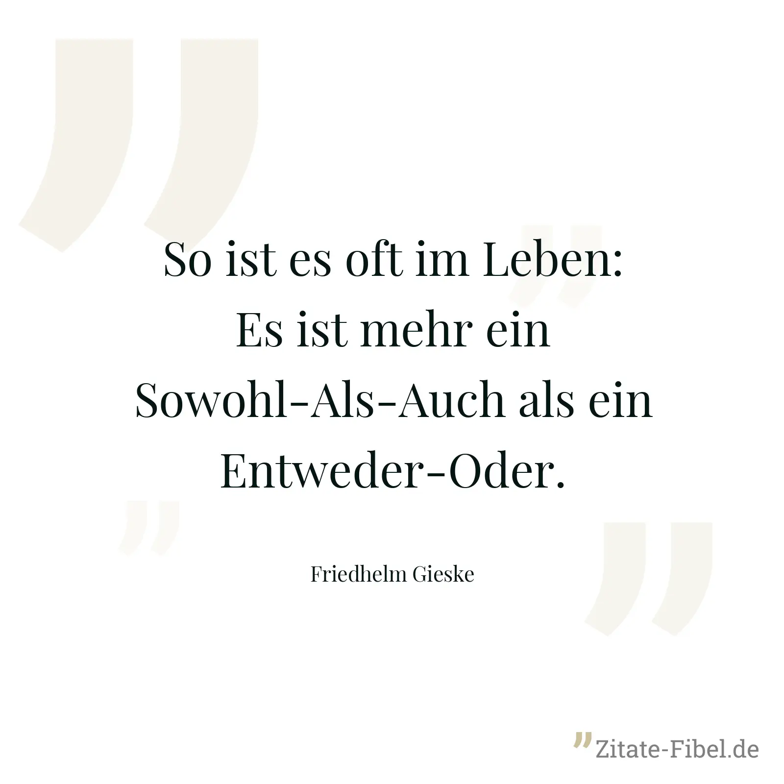 So ist es oft im Leben: Es ist mehr ein Sowohl-Als-Auch als ein Entweder-Oder. - Friedhelm Gieske
