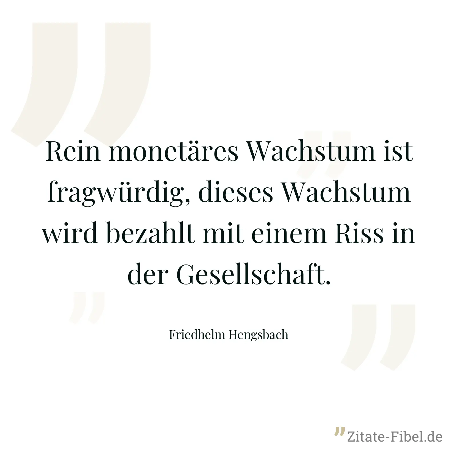 Rein monetäres Wachstum ist fragwürdig, dieses Wachstum wird bezahlt mit einem Riss in der Gesellschaft. - Friedhelm Hengsbach