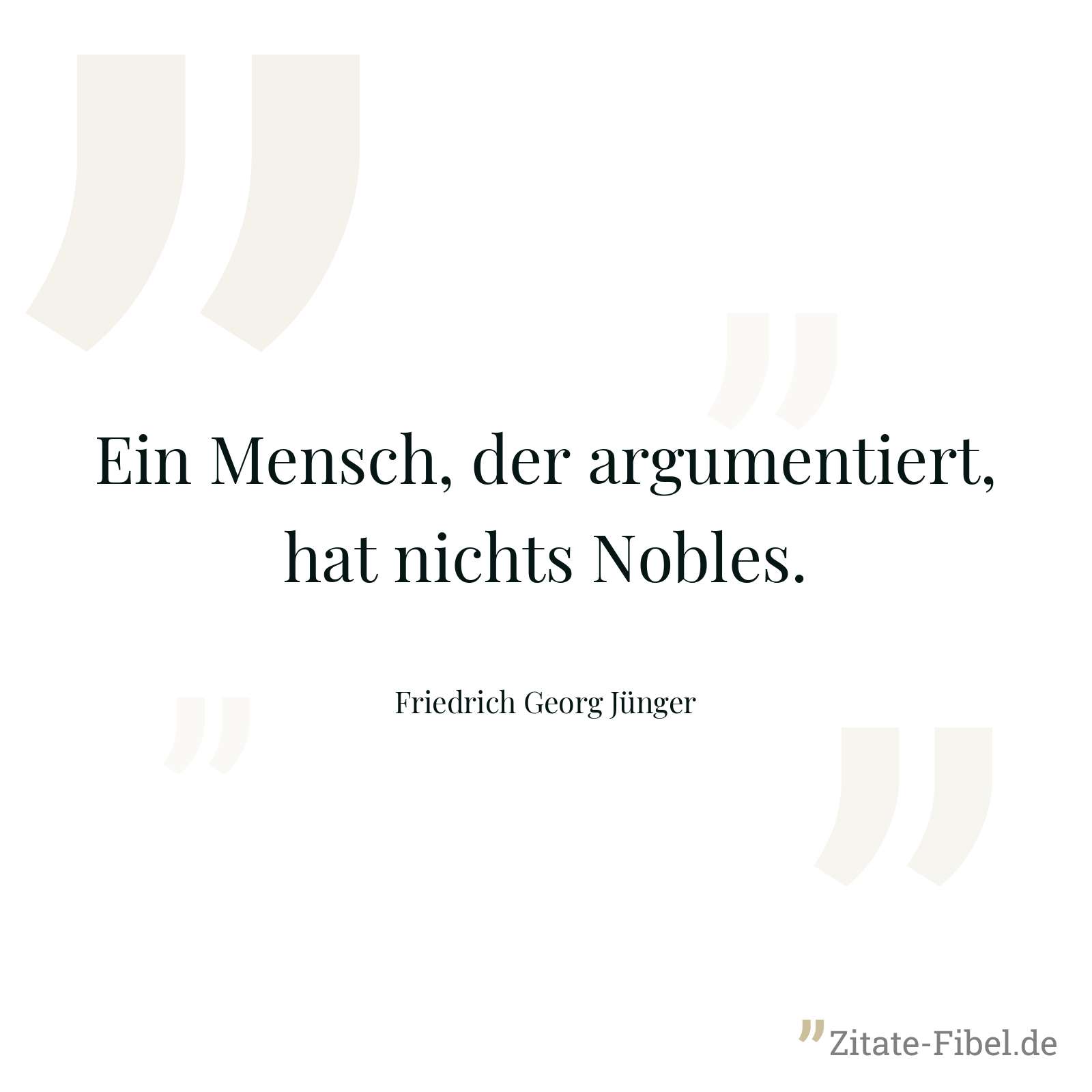Ein Mensch, der argumentiert, hat nichts Nobles. - Friedrich Georg Jünger
