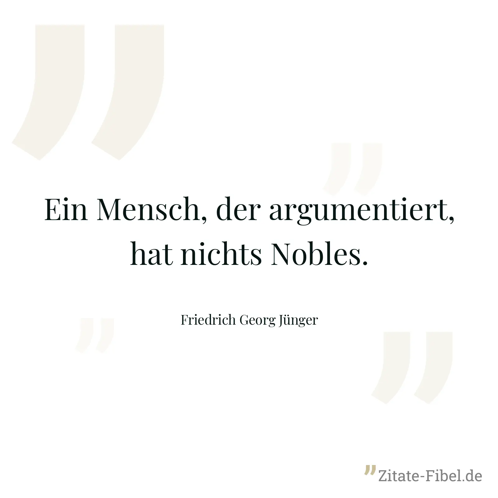 Ein Mensch, der argumentiert, hat nichts Nobles. - Friedrich Georg Jünger