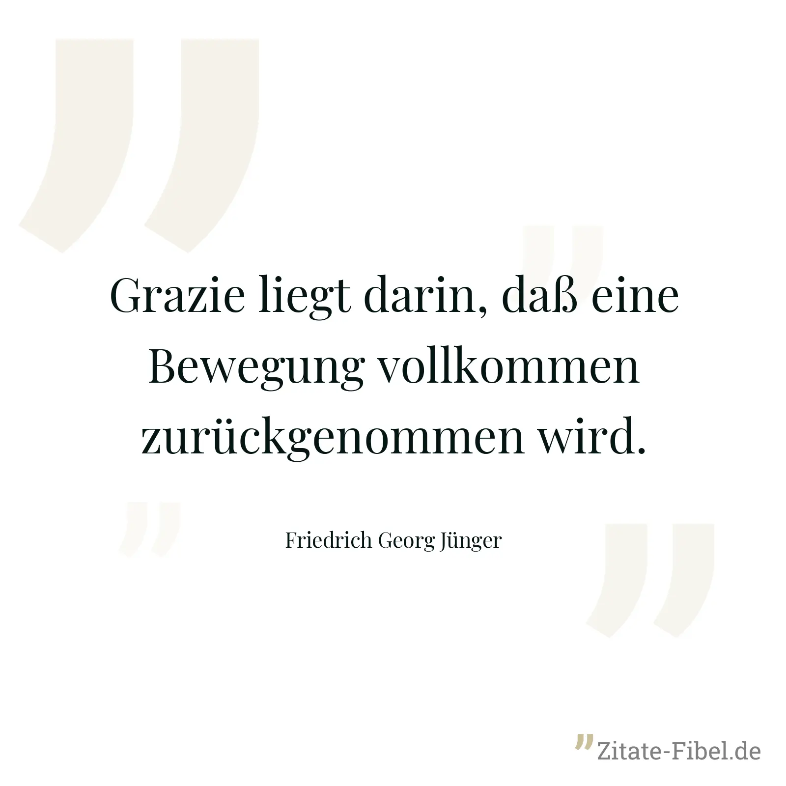 Grazie liegt darin, daß eine Bewegung vollkommen zurückgenommen wird. - Friedrich Georg Jünger