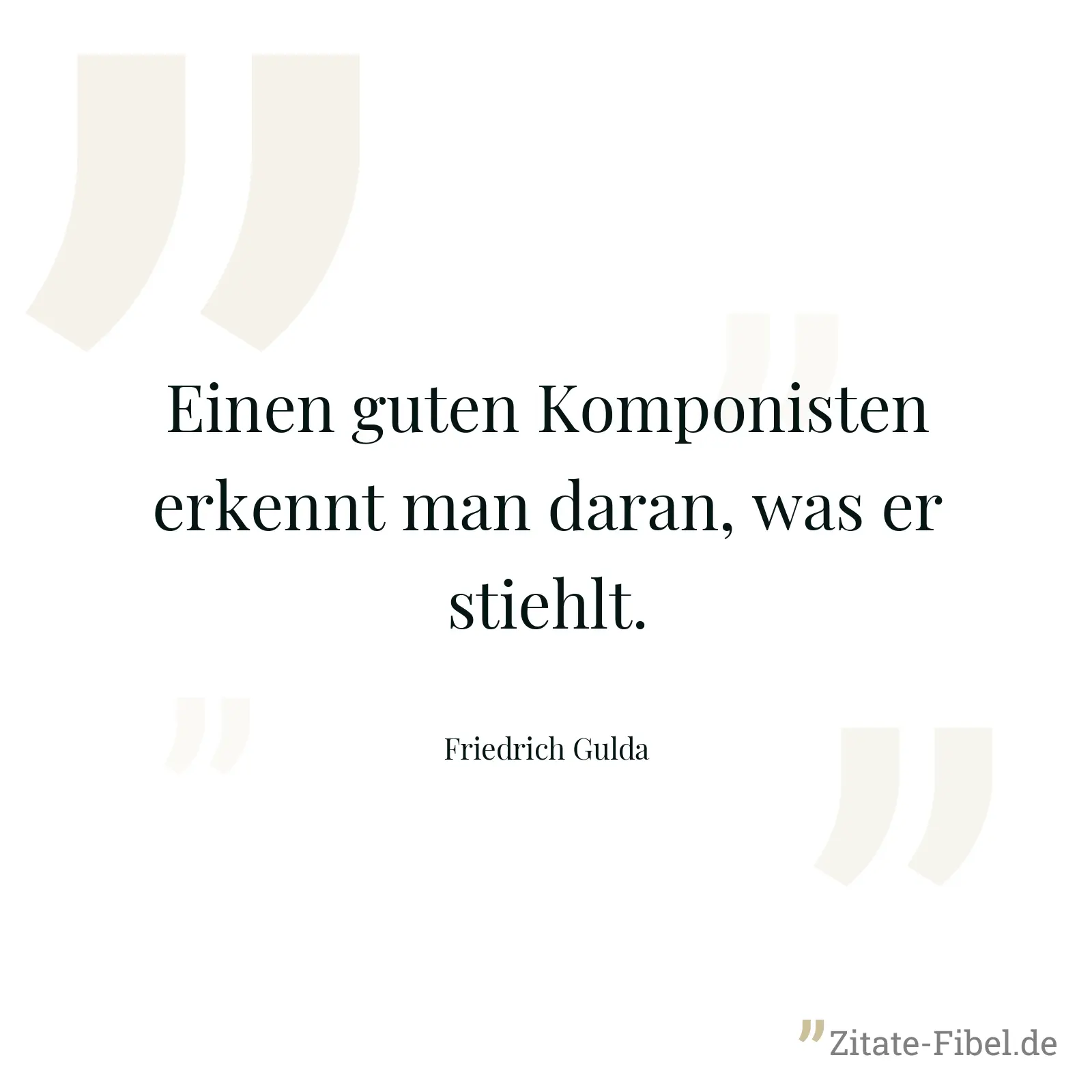 Einen guten Komponisten erkennt man daran, was er stiehlt. - Friedrich Gulda