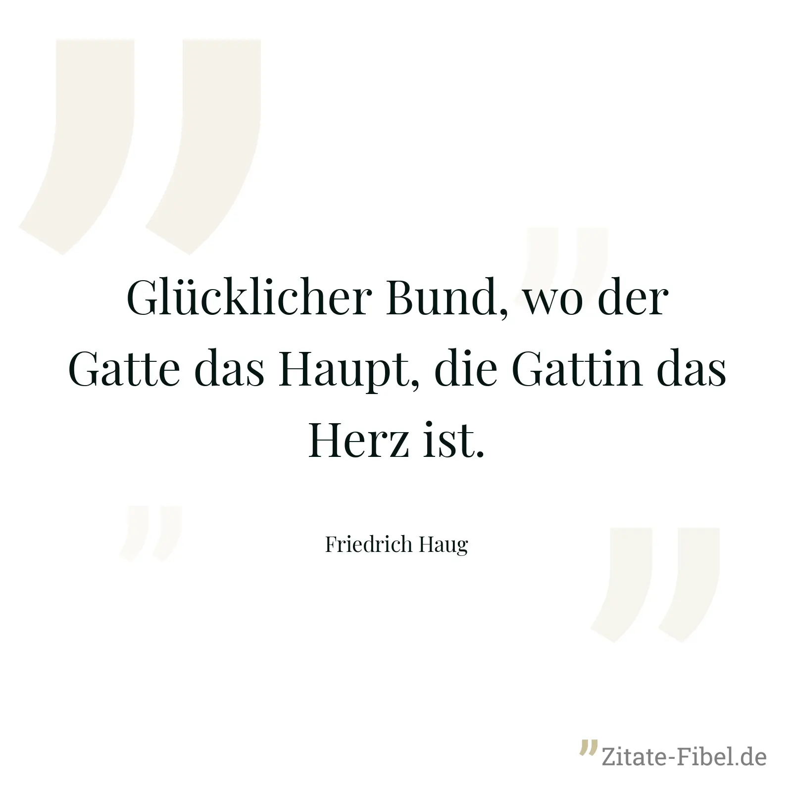 Glücklicher Bund, wo der Gatte das Haupt, die Gattin das Herz ist. - Friedrich Haug