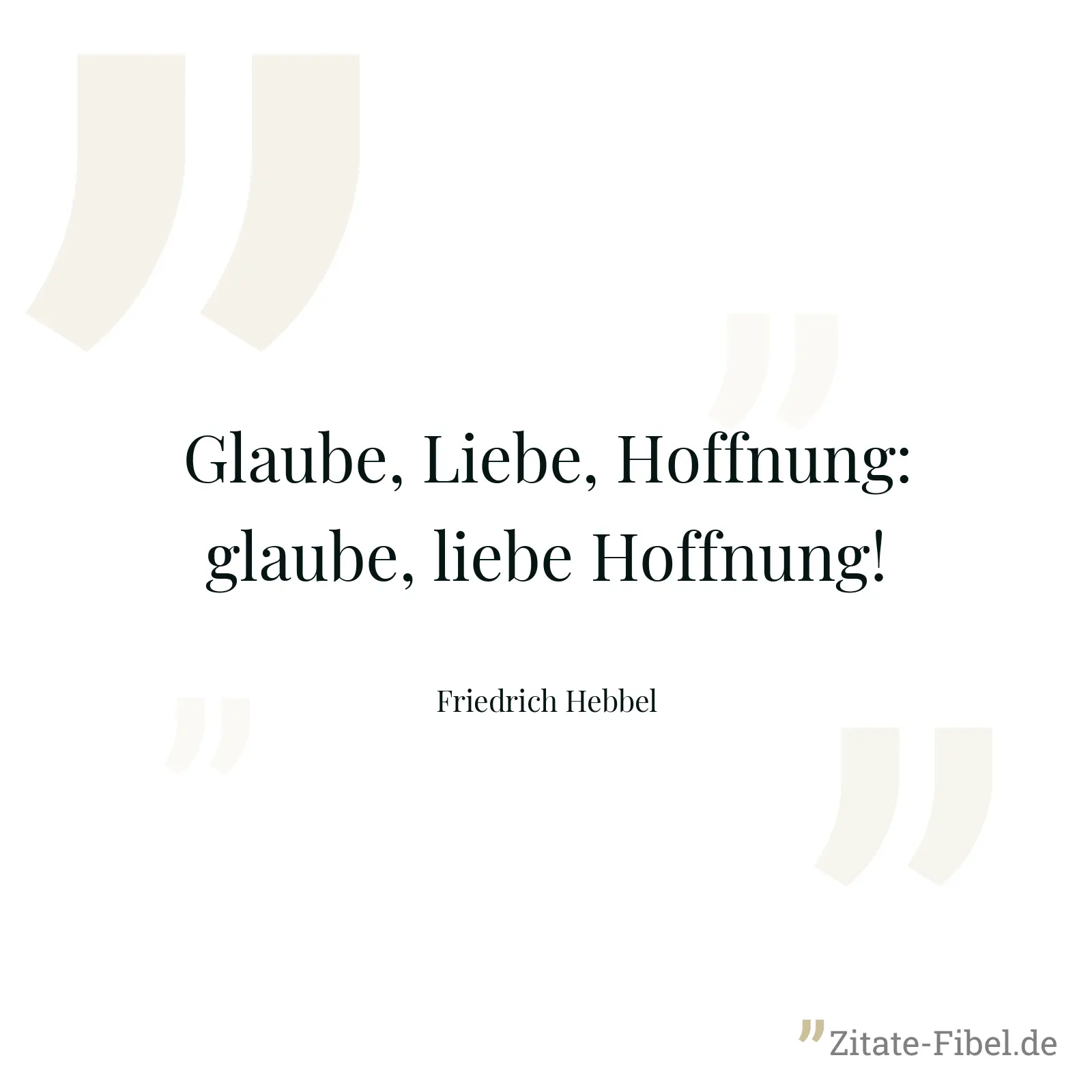 Glaube, Liebe, Hoffnung: glaube, liebe Hoffnung! - Friedrich Hebbel