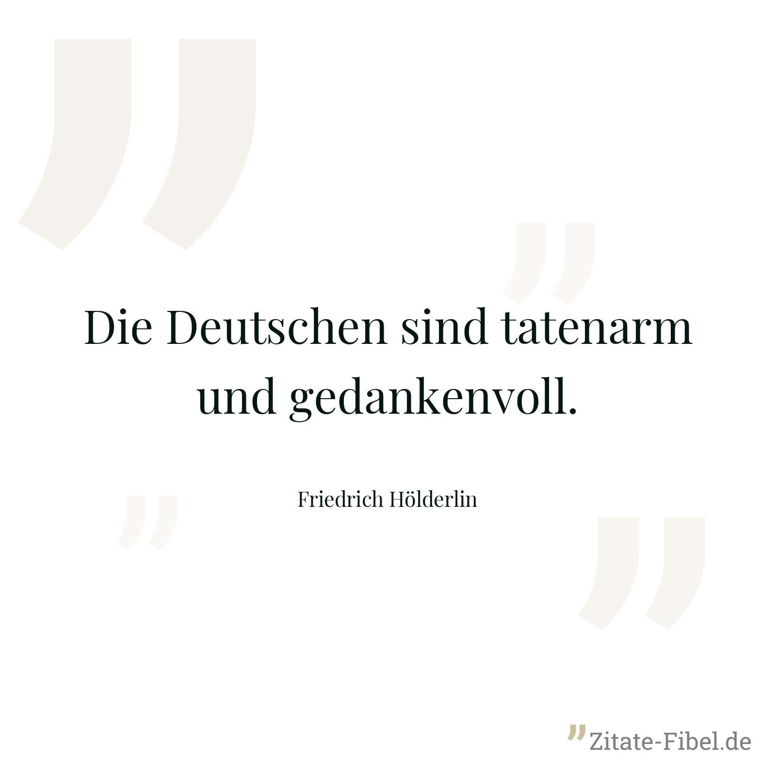 Die Deutschen sind tatenarm und gedankenvoll. - Friedrich Hölderlin