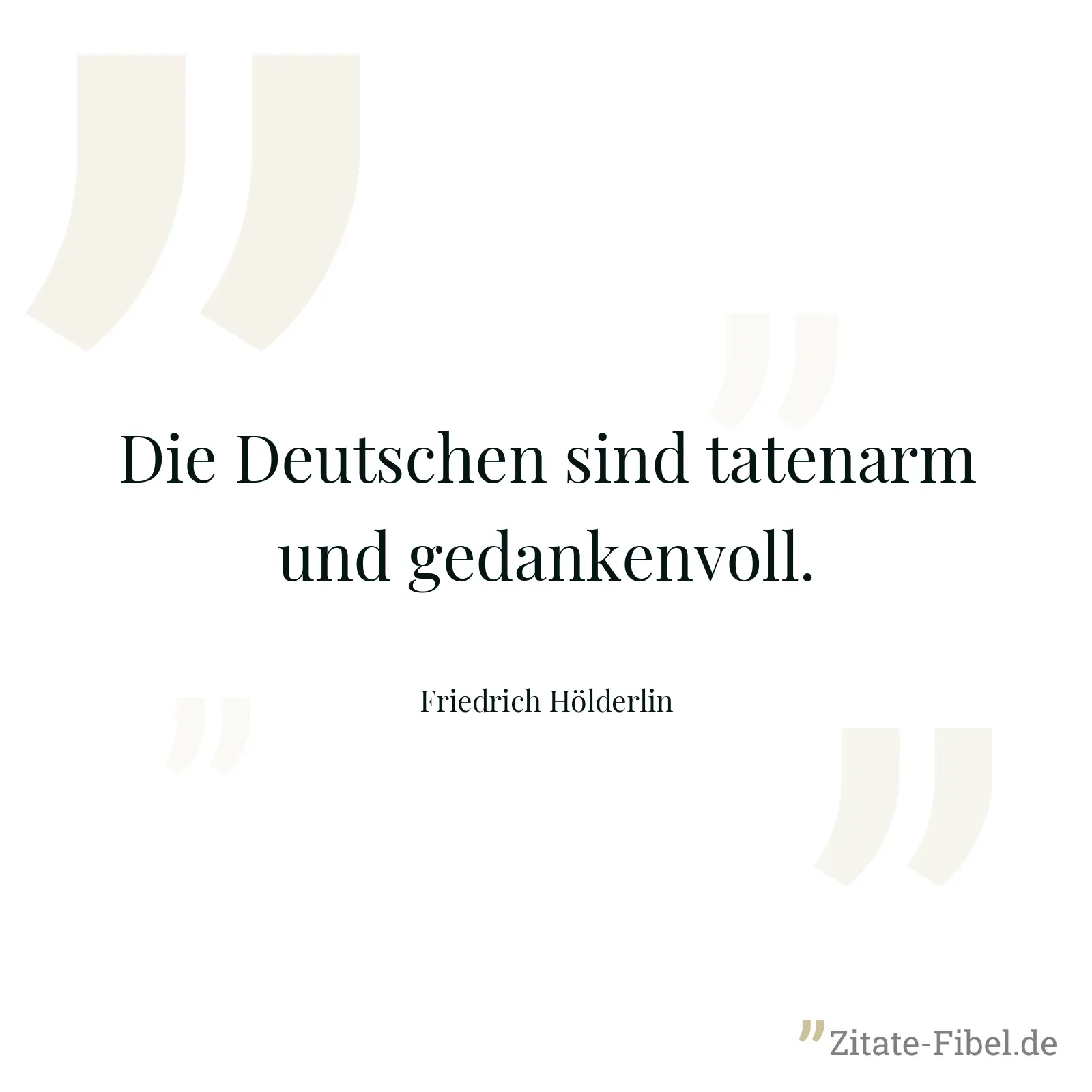 Die Deutschen sind tatenarm und gedankenvoll. - Friedrich Hölderlin