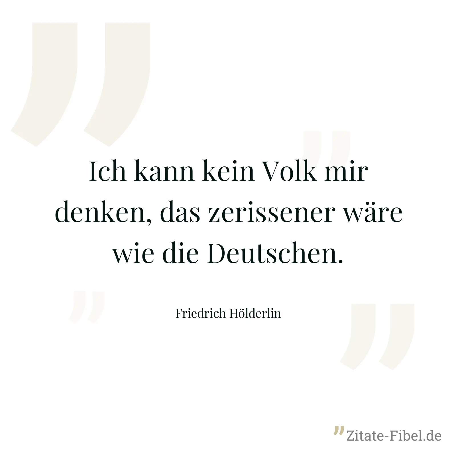 Ich kann kein Volk mir denken, das zerissener wäre wie die Deutschen. - Friedrich Hölderlin