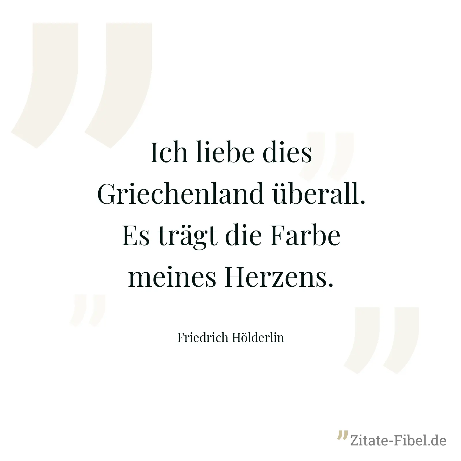 Ich liebe dies Griechenland überall. Es trägt die Farbe meines Herzens. - Friedrich Hölderlin