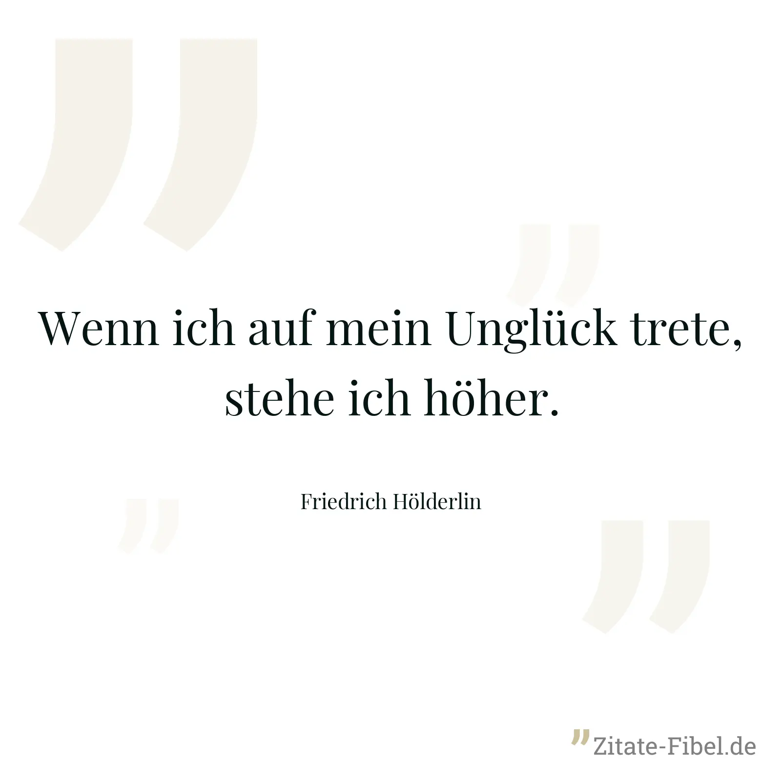 Wenn ich auf mein Unglück trete, stehe ich höher. - Friedrich Hölderlin