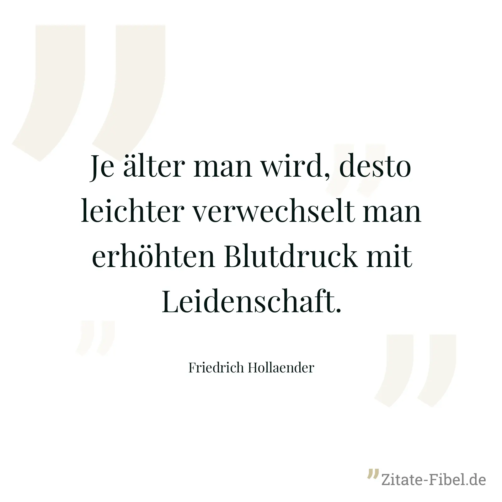 Je älter man wird, desto leichter verwechselt man erhöhten Blutdruck mit Leidenschaft. - Friedrich Hollaender
