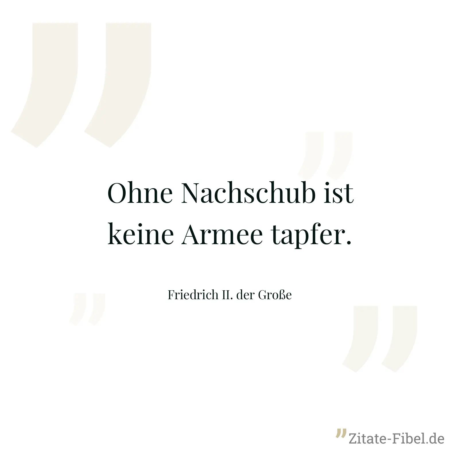 Ohne Nachschub ist keine Armee tapfer. - Friedrich II. der Große
