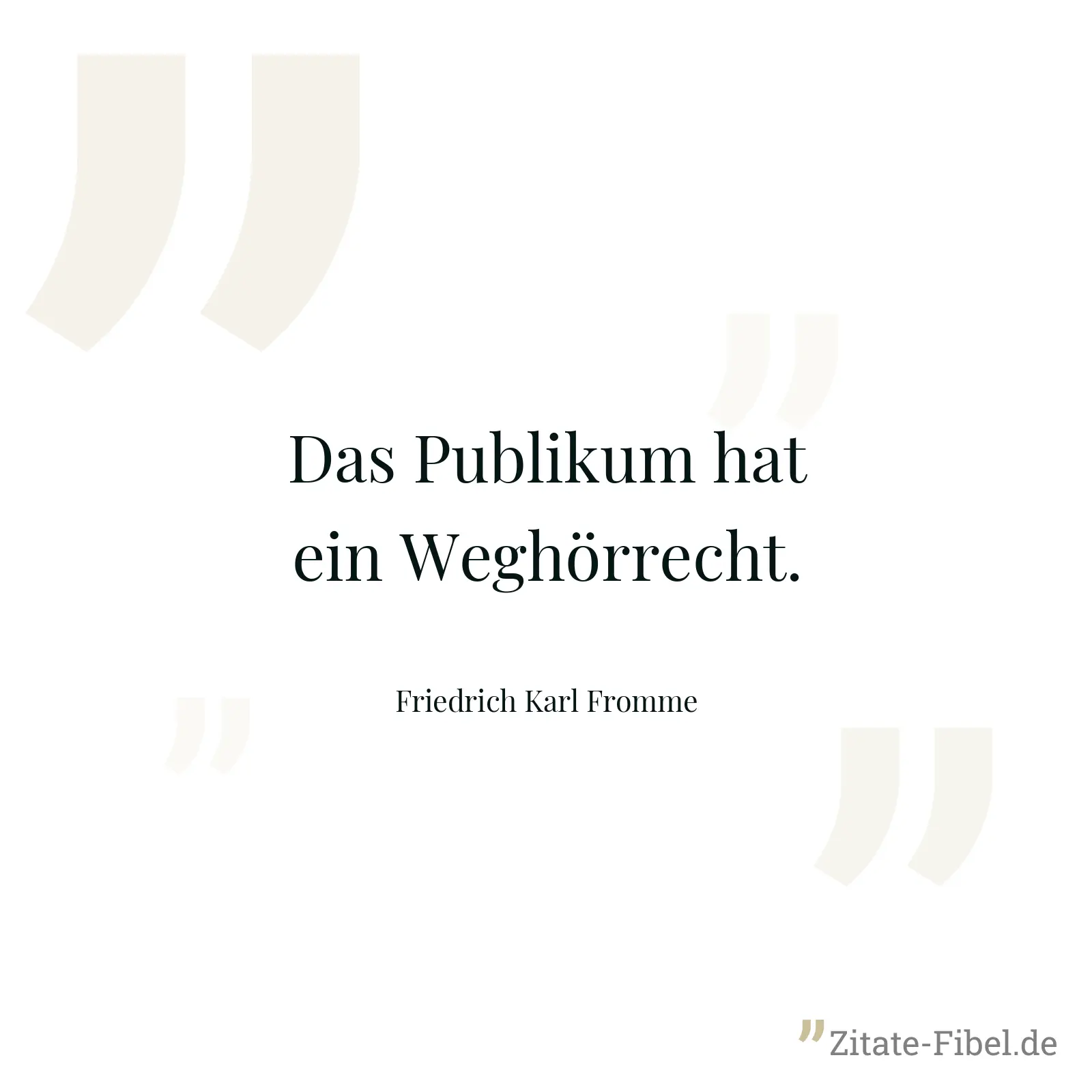 Das Publikum hat ein Weghörrecht. - Friedrich Karl Fromme