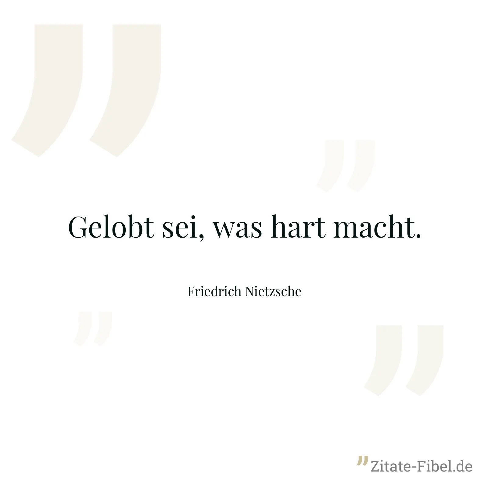 Gelobt sei, was hart macht. - Friedrich Nietzsche