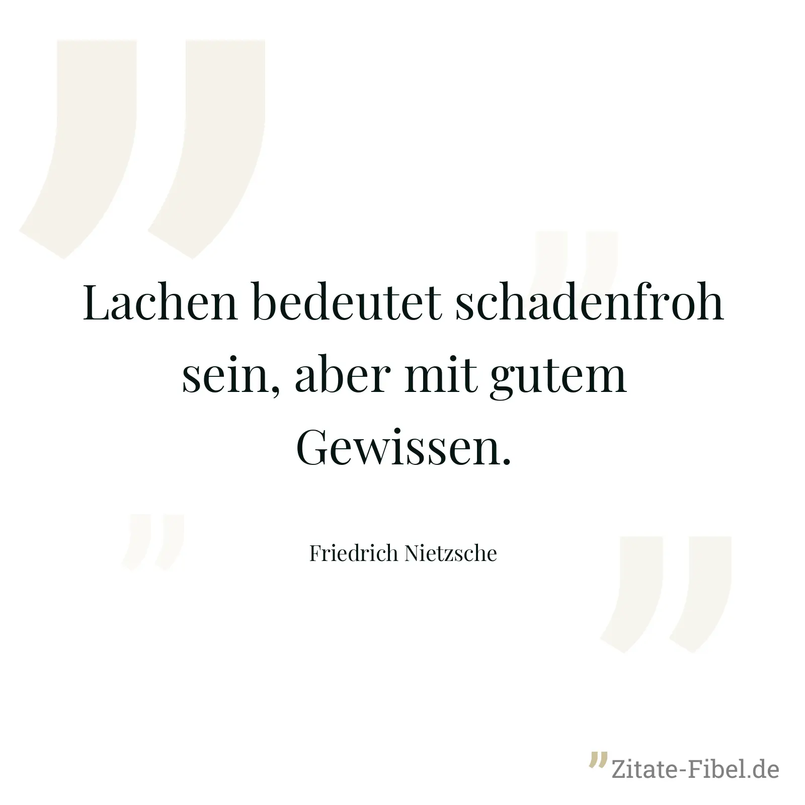 Lachen bedeutet schadenfroh sein, aber mit gutem Gewissen. - Friedrich Nietzsche