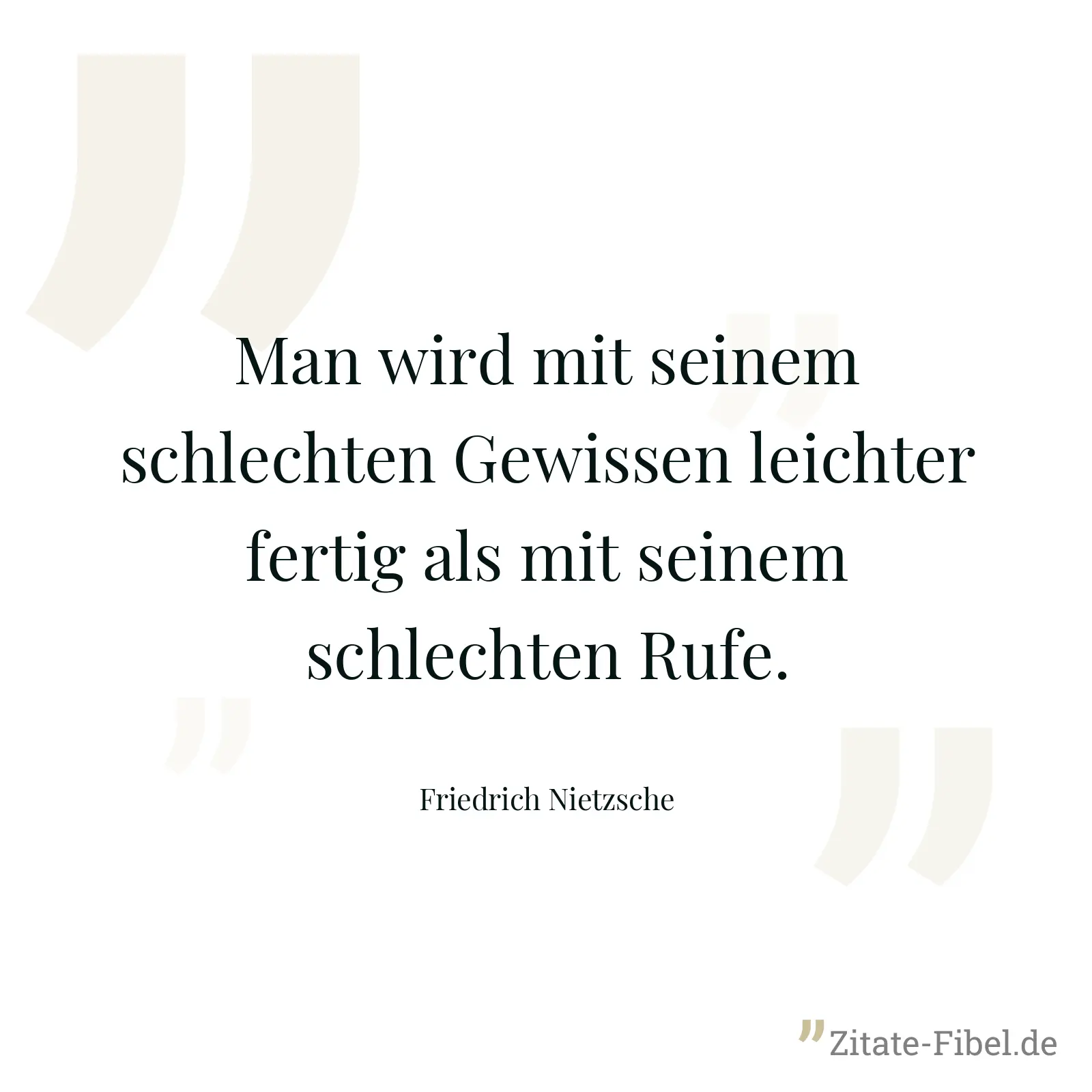 Man wird mit seinem schlechten Gewissen leichter fertig als mit seinem schlechten Rufe. - Friedrich Nietzsche