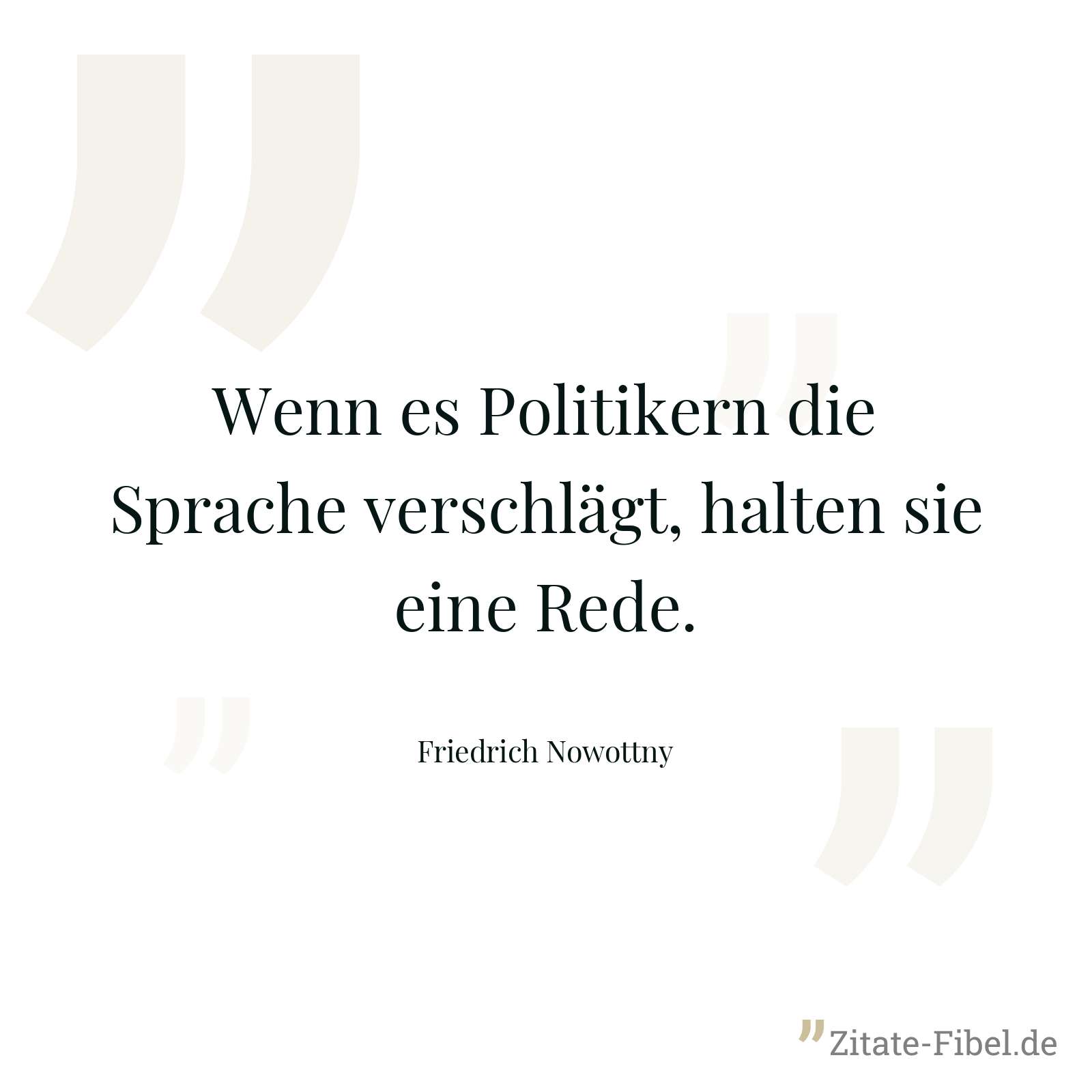 Wenn es Politikern die Sprache verschlägt, halten sie eine Rede. - Friedrich Nowottny