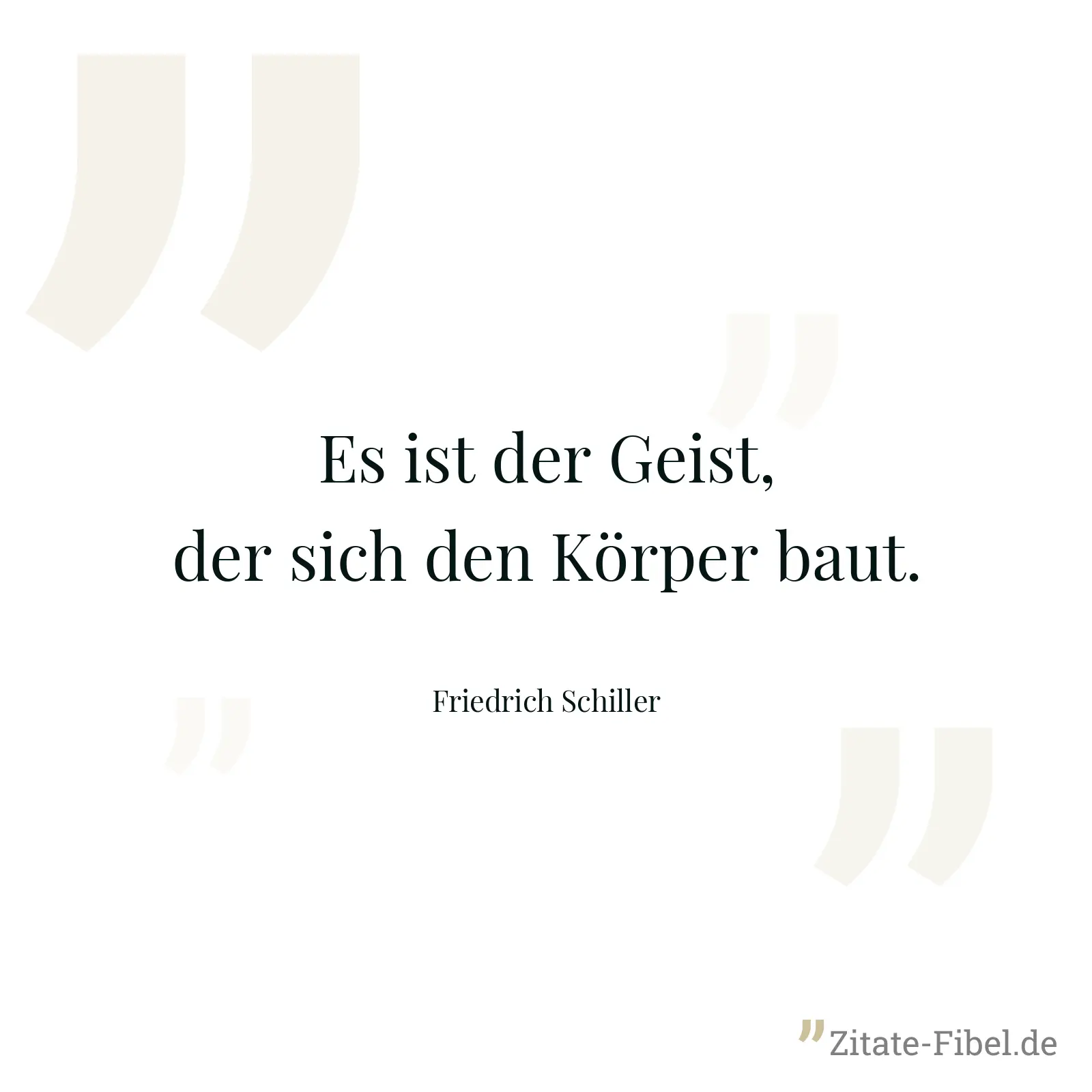 Es ist der Geist, der sich den Körper baut. - Friedrich Schiller