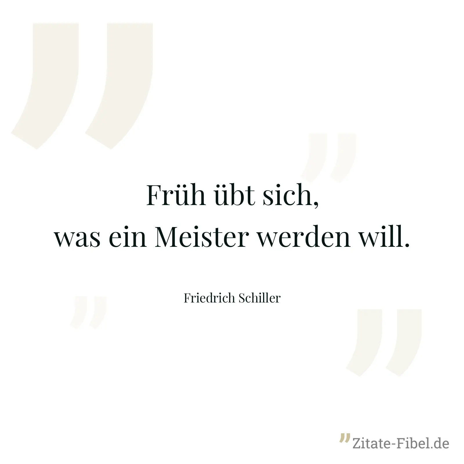 Früh übt sich, was ein Meister werden will. - Friedrich Schiller