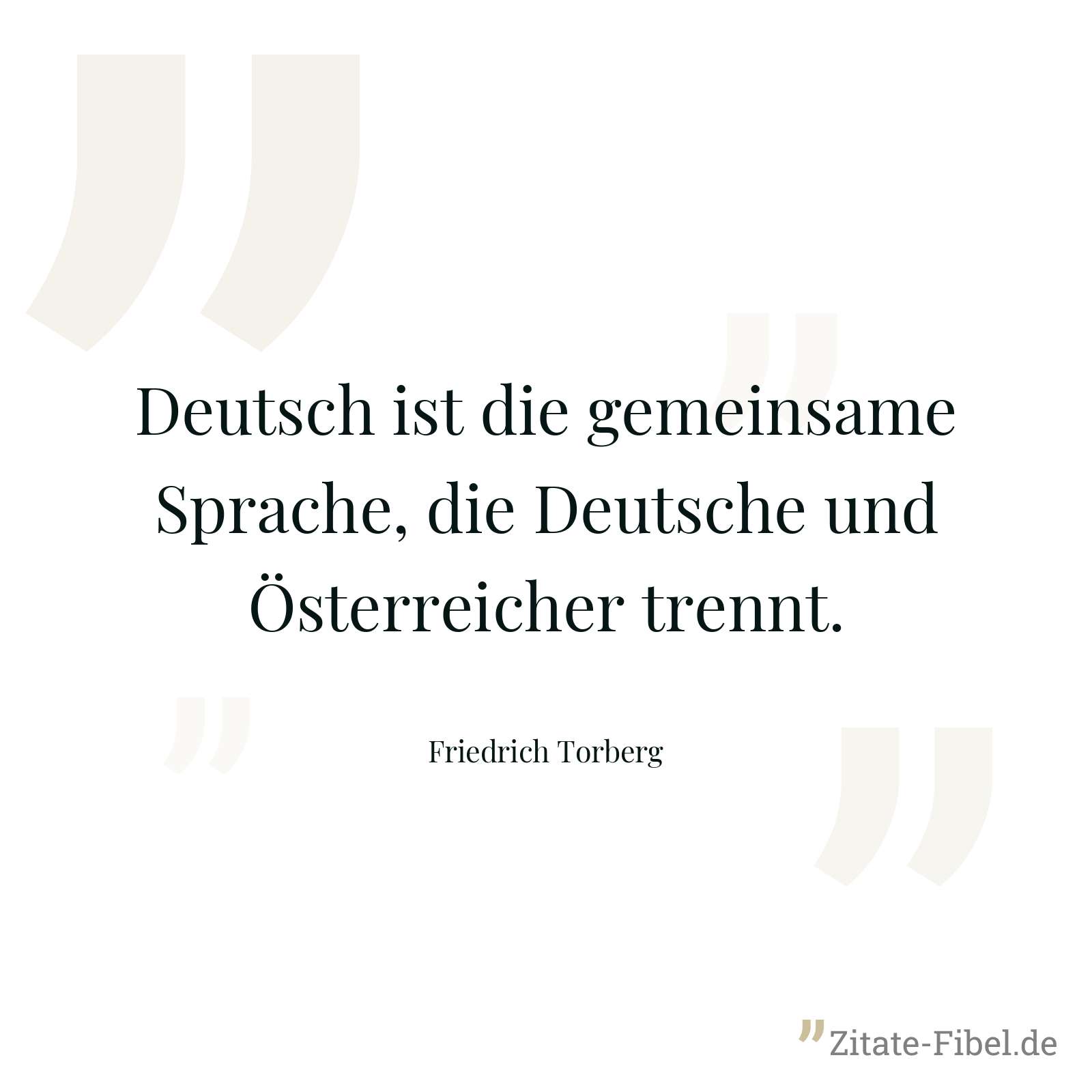 Deutsch ist die gemeinsame Sprache, die Deutsche und Österreicher trennt. - Friedrich Torberg
