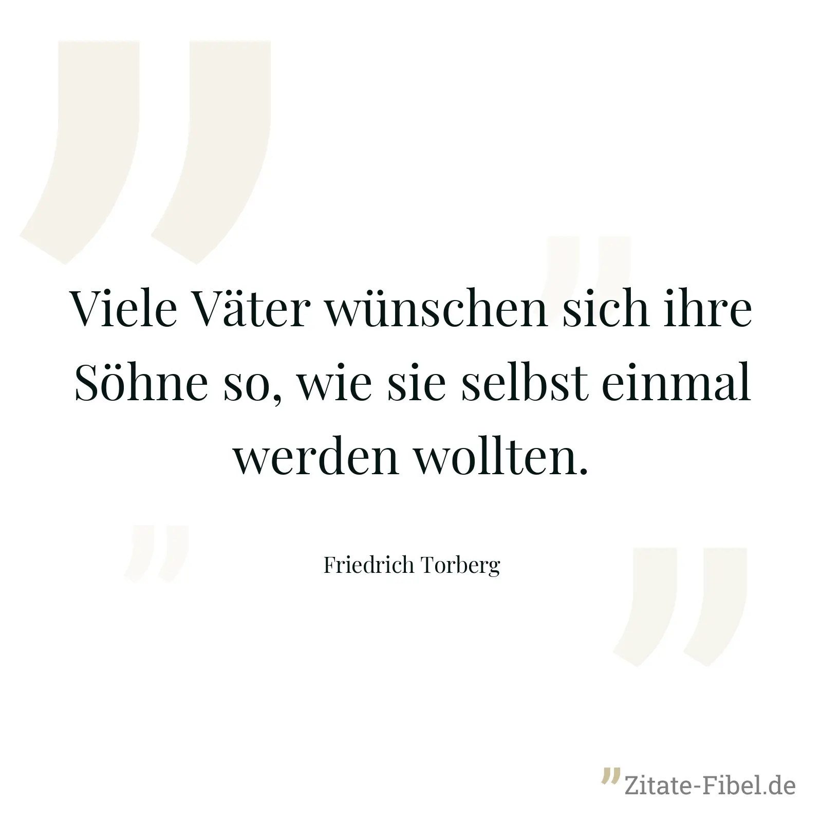 Viele Väter wünschen sich ihre Söhne so, wie sie selbst einmal werden wollten. - Friedrich Torberg