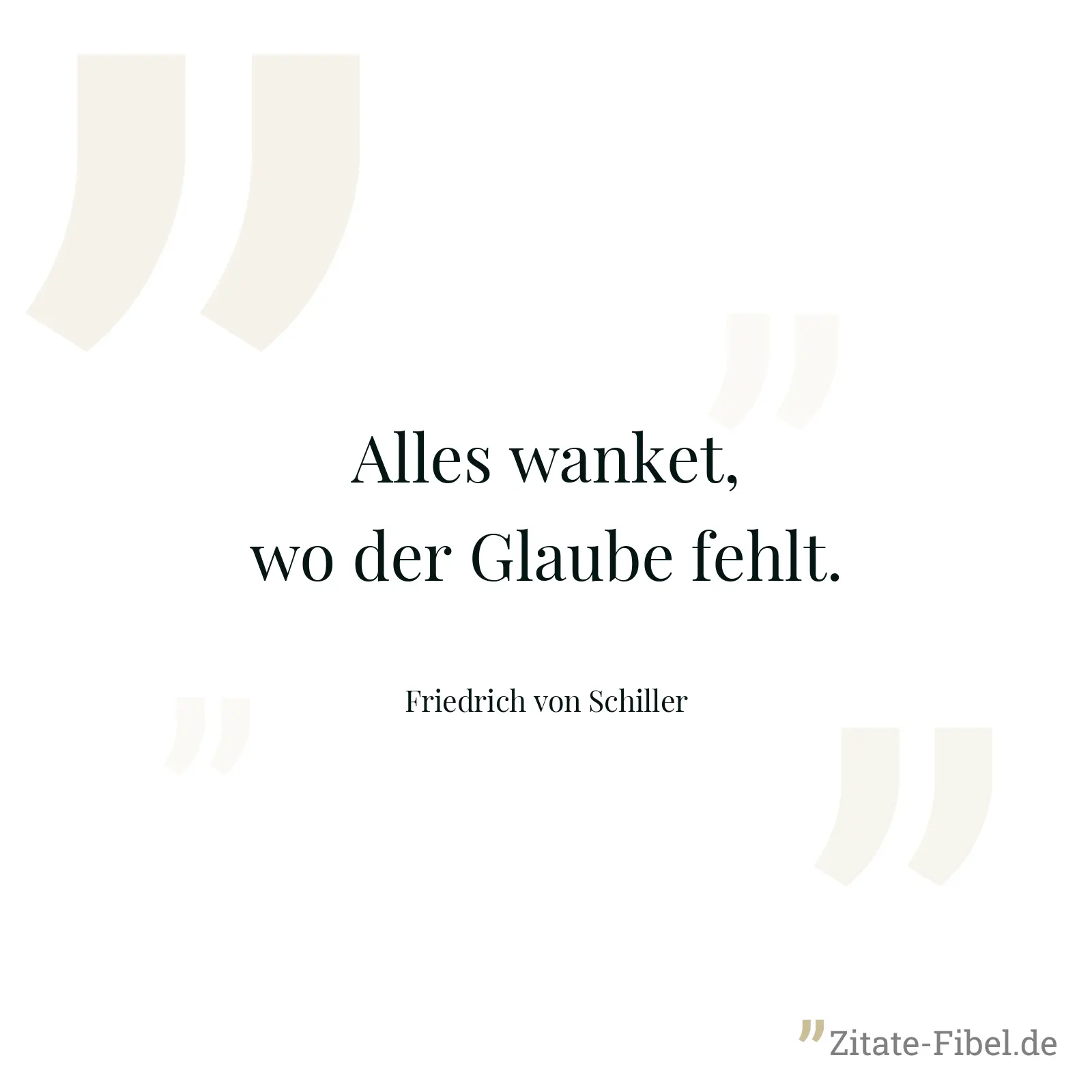 Alles wanket, wo der Glaube fehlt. - Friedrich von Schiller