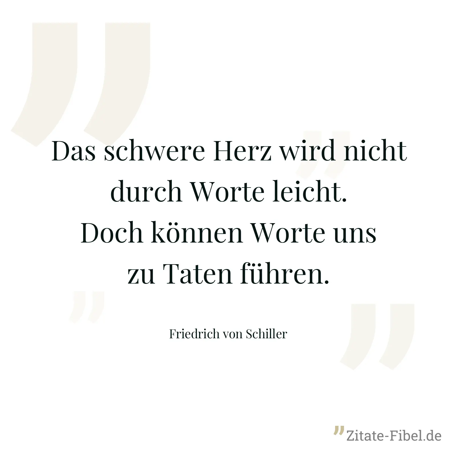 Das schwere Herz wird nicht durch Worte leicht. Doch können Worte uns zu Taten führen. - Friedrich von Schiller