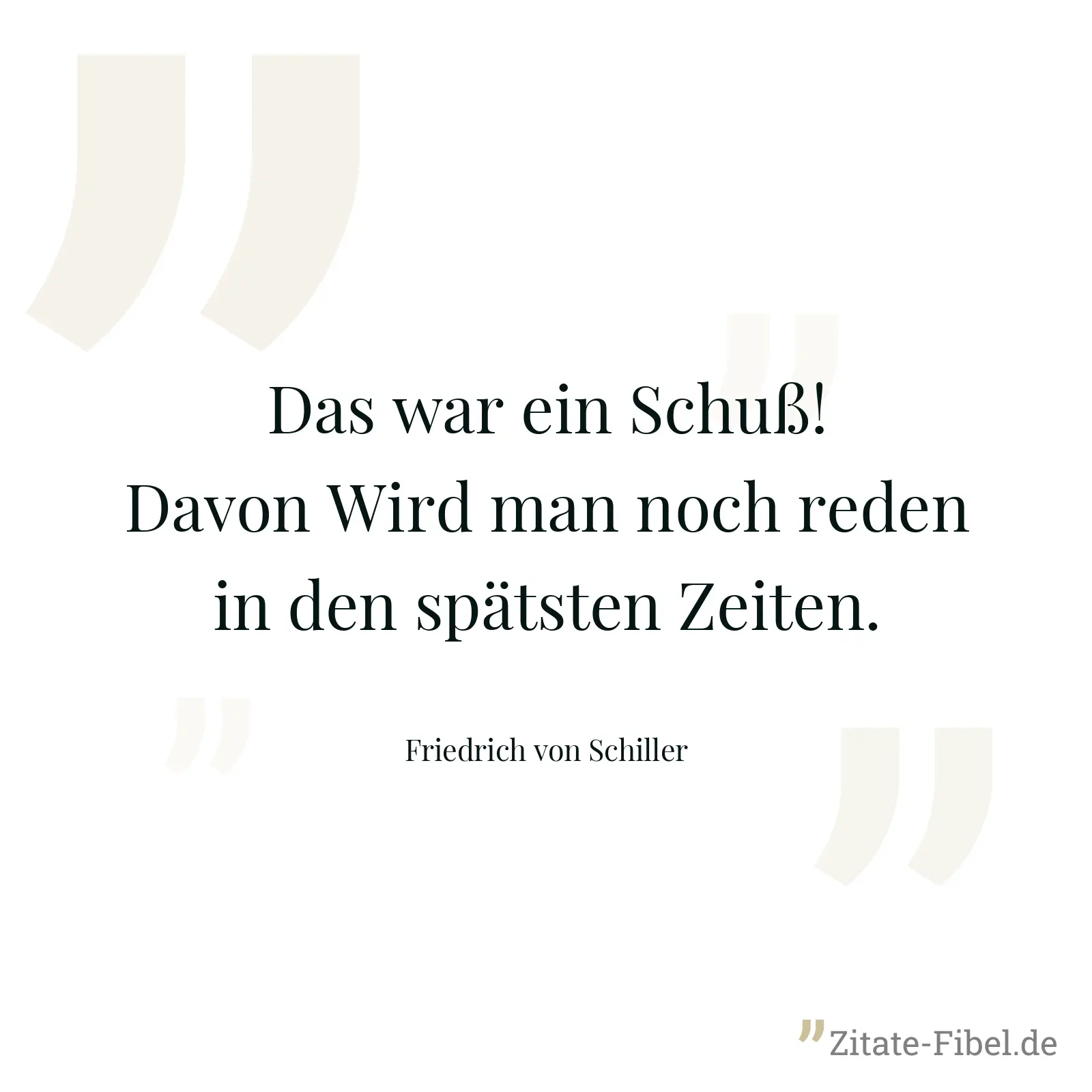 Das war ein Schuß! Davon Wird man noch reden in den spätsten Zeiten. - Friedrich von Schiller