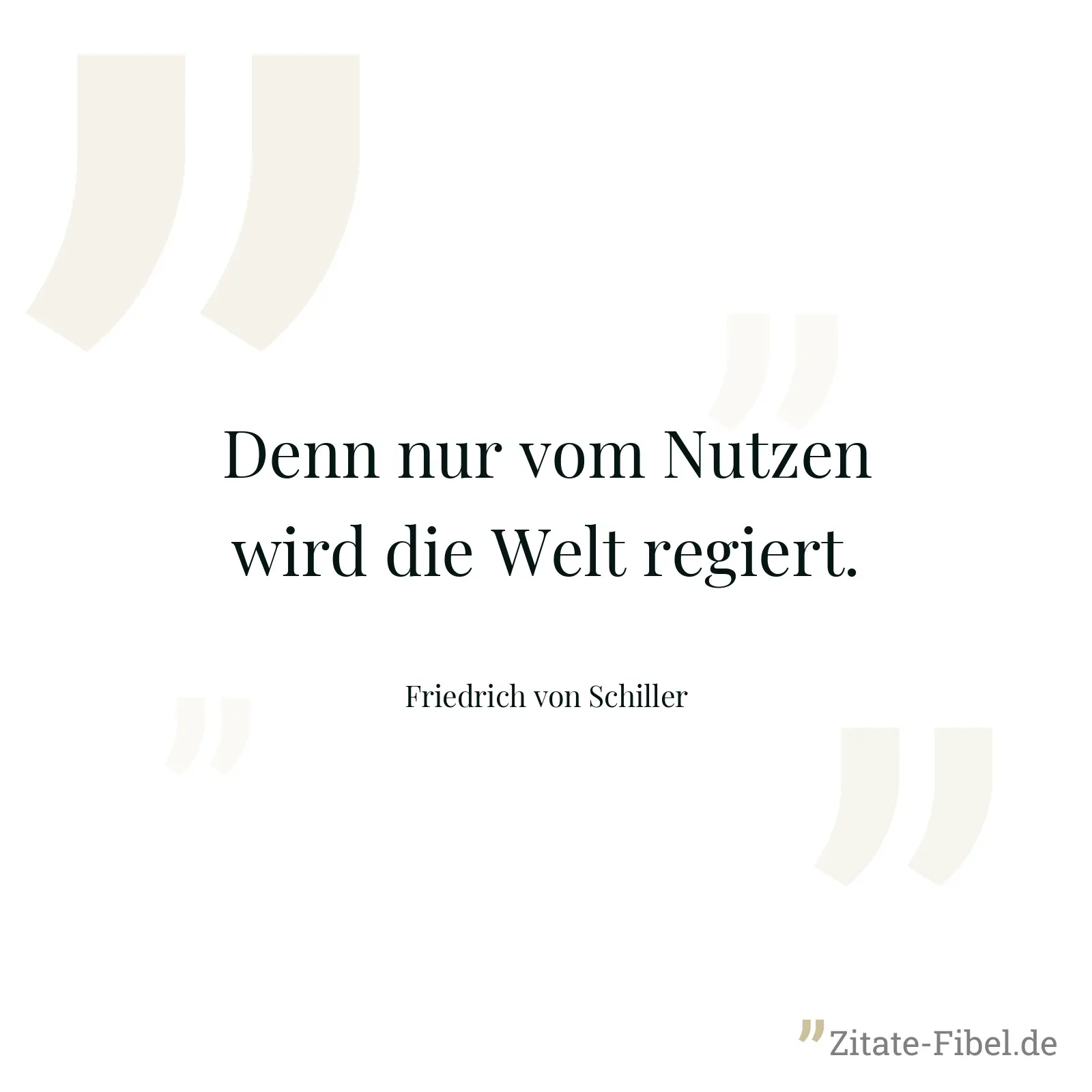 Denn nur vom Nutzen wird die Welt regiert. - Friedrich von Schiller