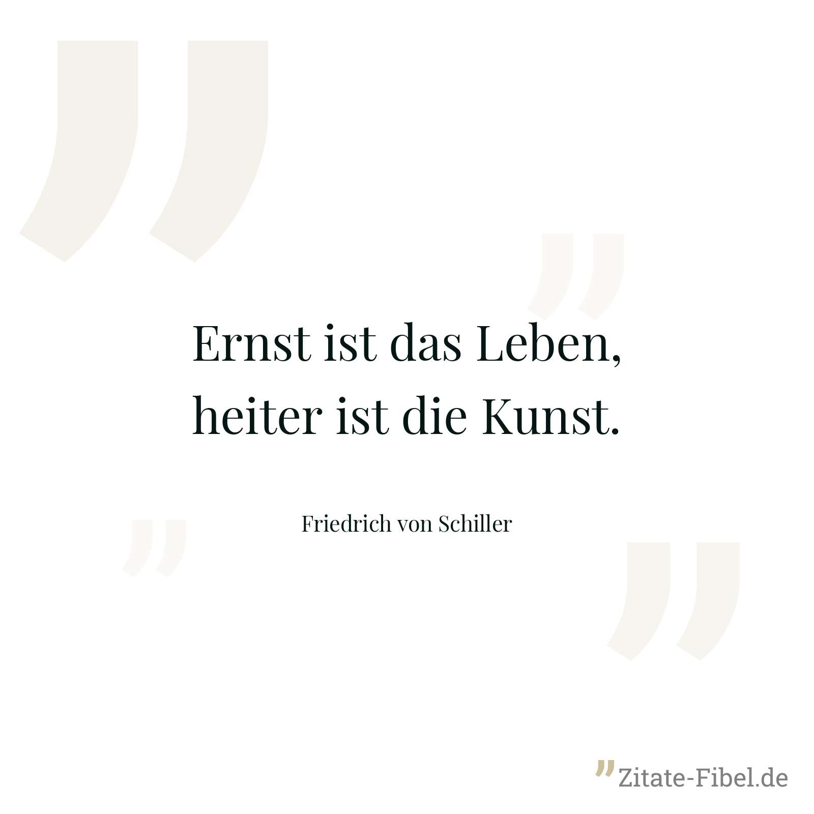 Ernst ist das Leben, heiter ist die Kunst. - Friedrich von Schiller