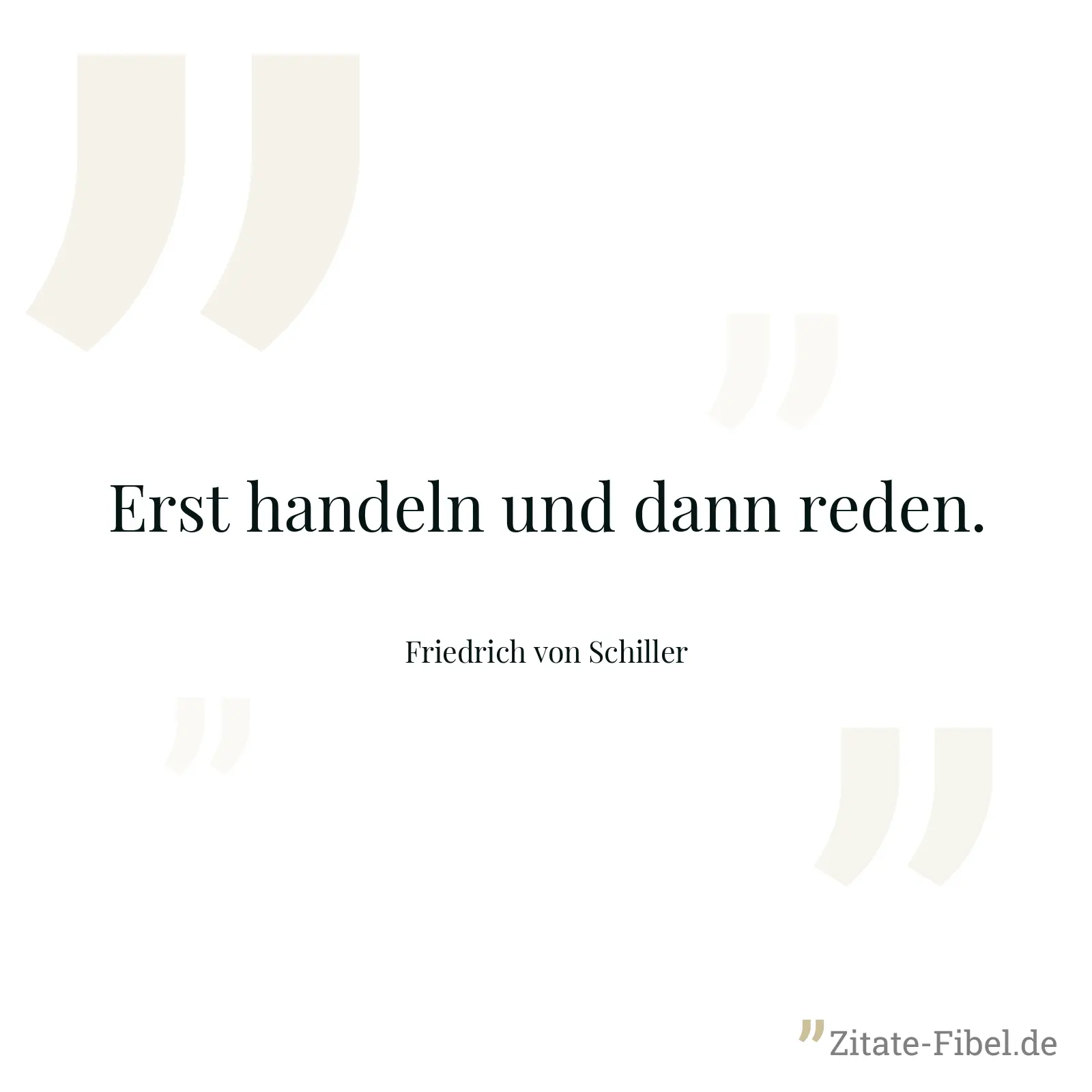 Erst handeln und dann reden. - Friedrich von Schiller
