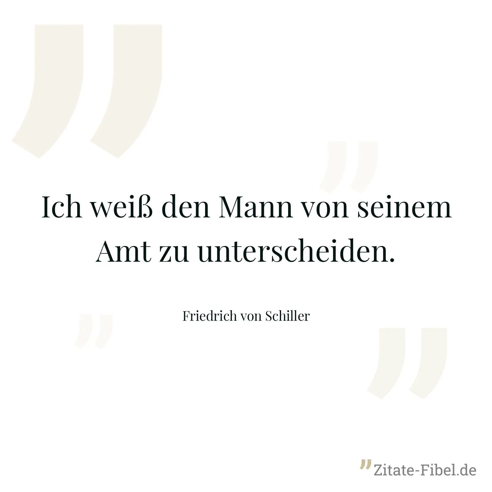 Ich weiß den Mann von seinem Amt zu unterscheiden. - Friedrich von Schiller