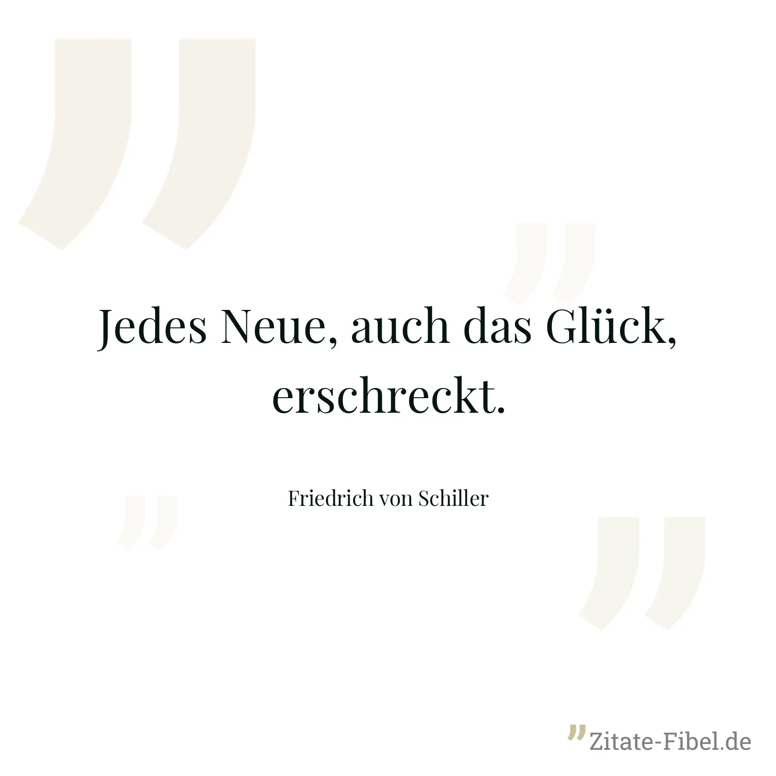 Jedes Neue, auch das Glück, erschreckt. - Friedrich von Schiller