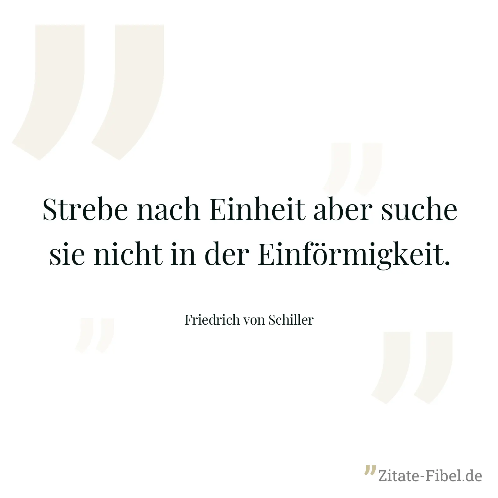 Strebe nach Einheit aber suche sie nicht in der Einförmigkeit. - Friedrich von Schiller