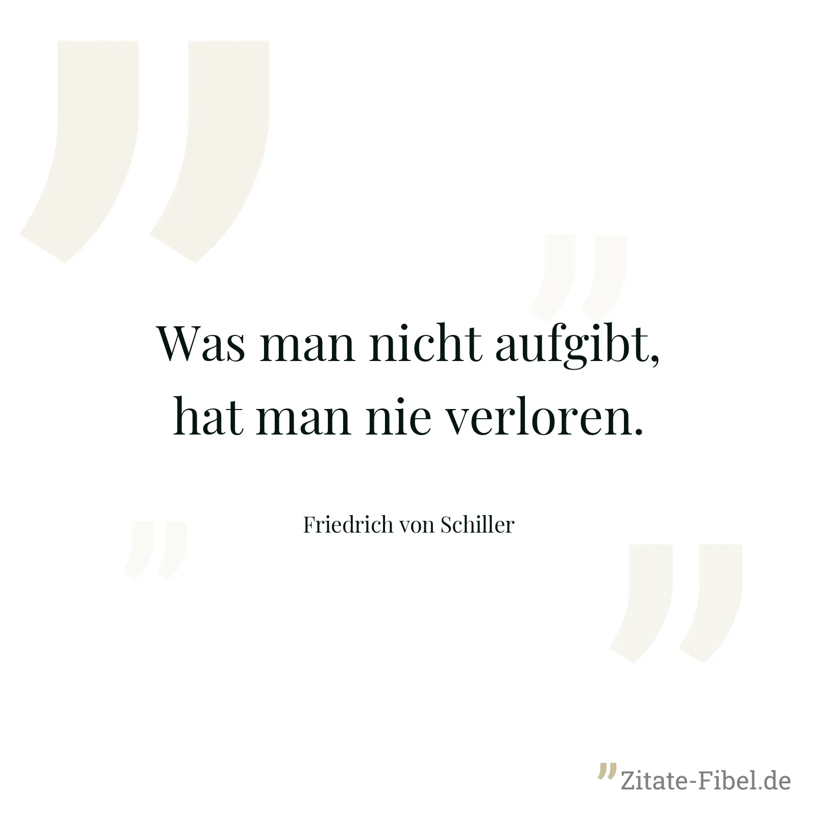 Was man nicht aufgibt, hat man nie verloren. - Friedrich von Schiller