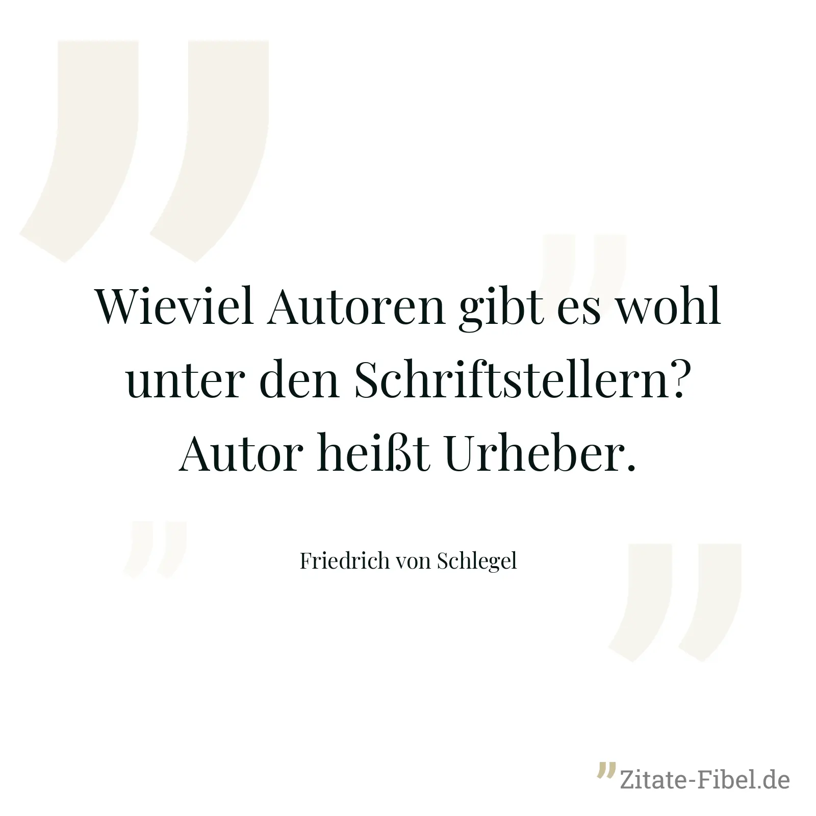 Wieviel Autoren gibt es wohl unter den Schriftstellern? Autor heißt Urheber. - Friedrich von Schlegel