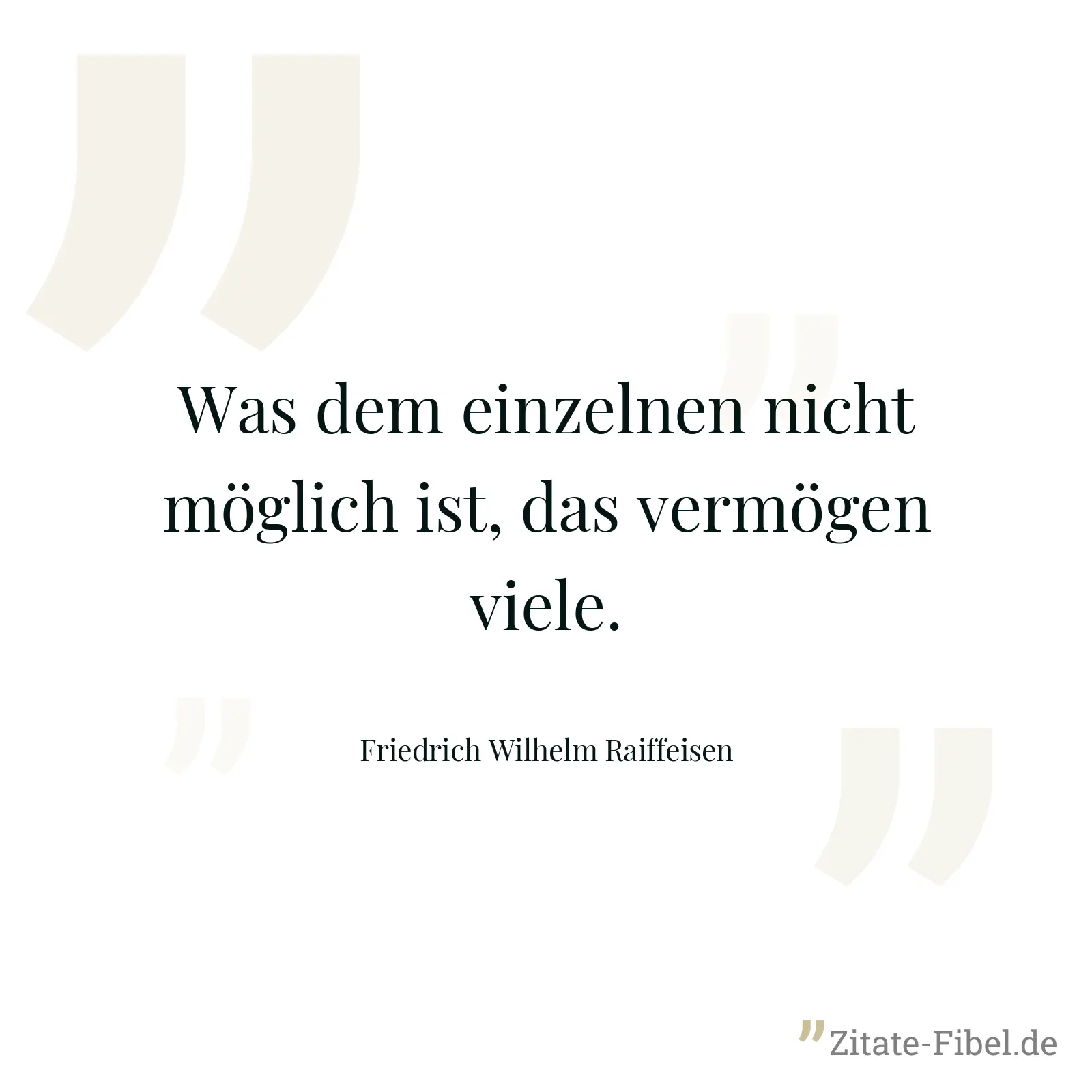 Was dem einzelnen nicht möglich ist, das vermögen viele. - Friedrich Wilhelm Raiffeisen