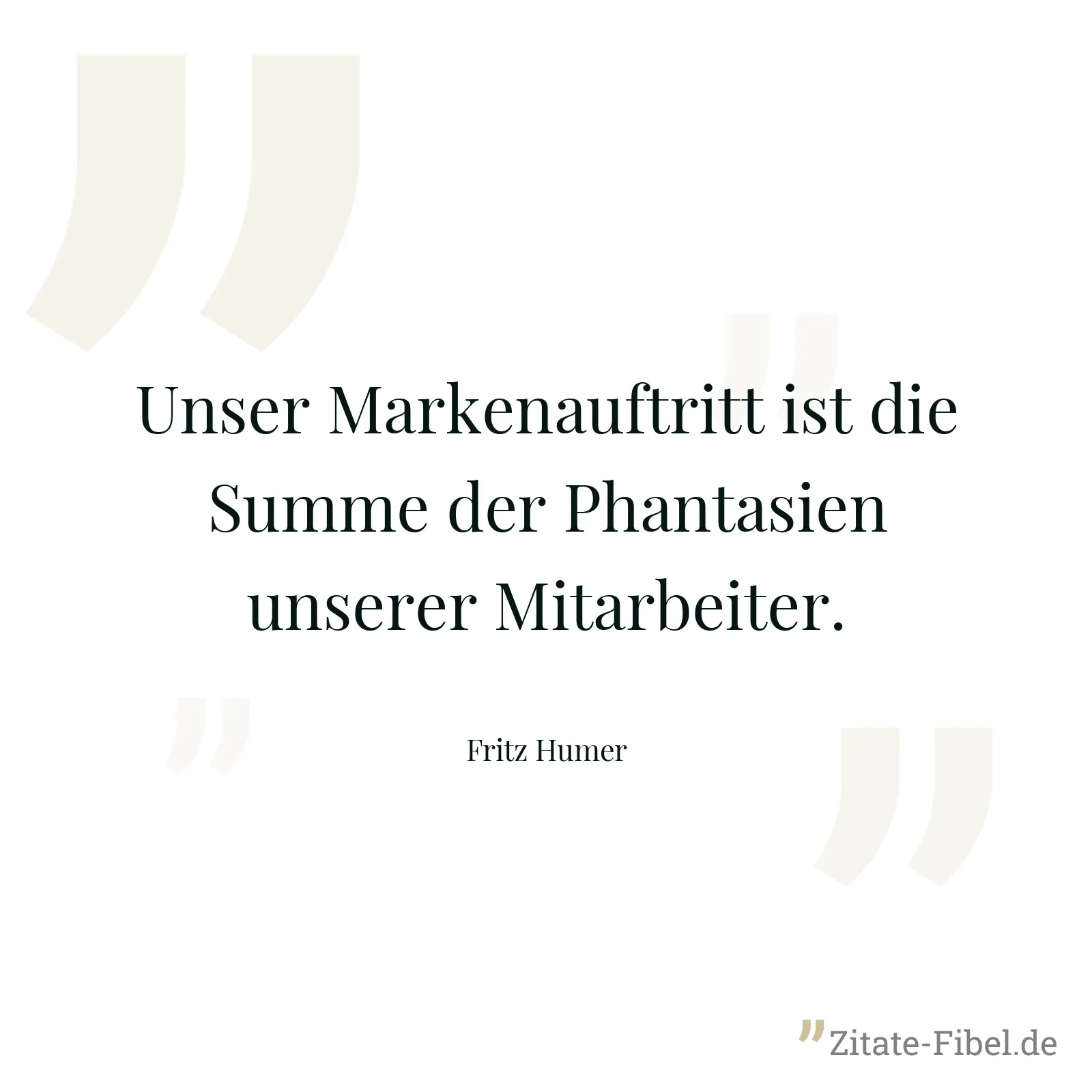 Unser Markenauftritt ist die Summe der Phantasien unserer Mitarbeiter. - Fritz Humer