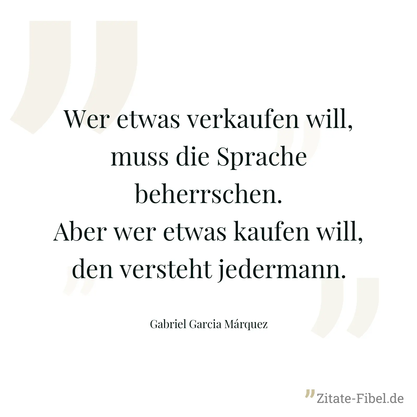 Wer etwas verkaufen will, muss die Sprache beherrschen. Aber wer etwas kaufen will, den versteht jedermann. - Gabriel Garcia Márquez