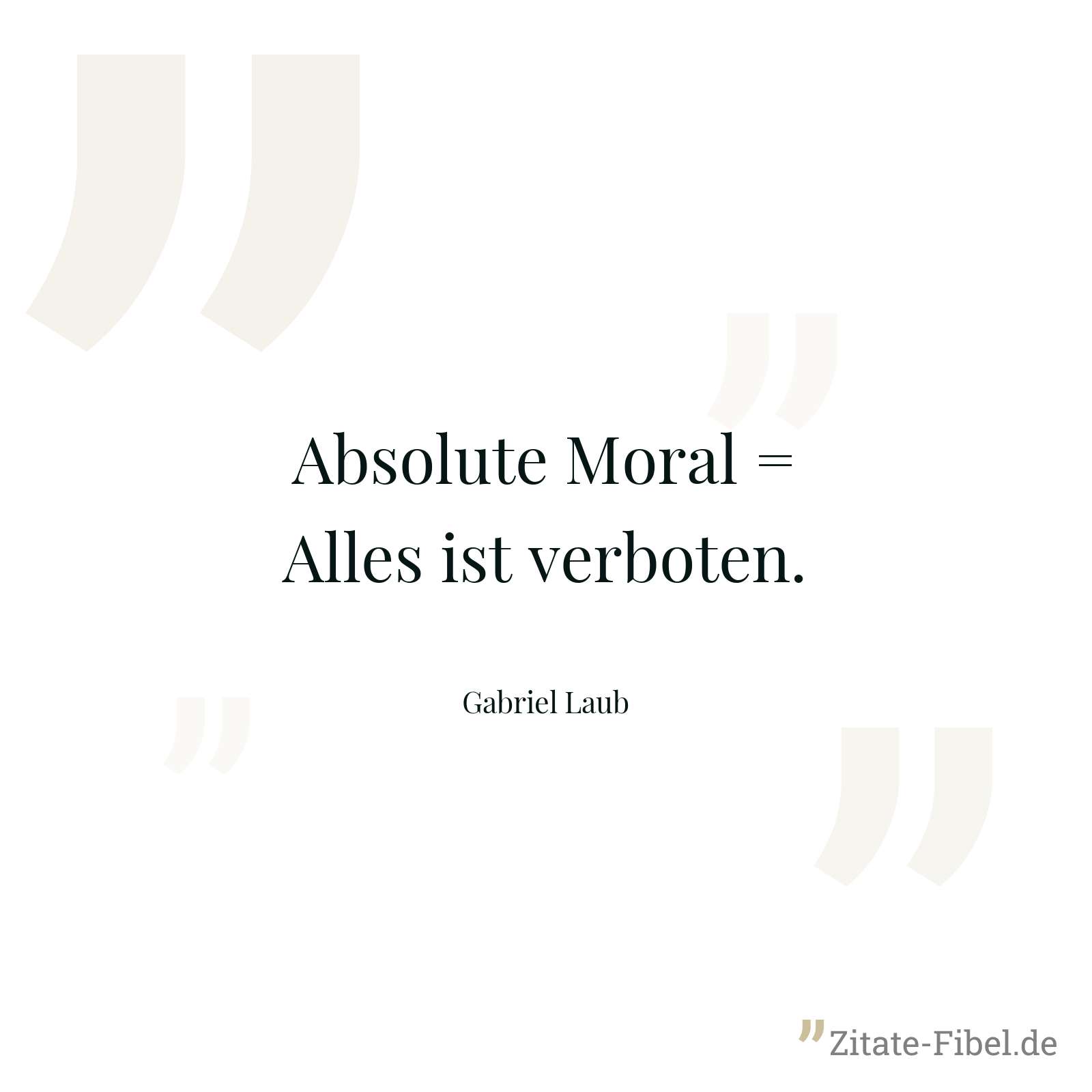 Absolute Moral = Alles ist verboten. - Gabriel Laub