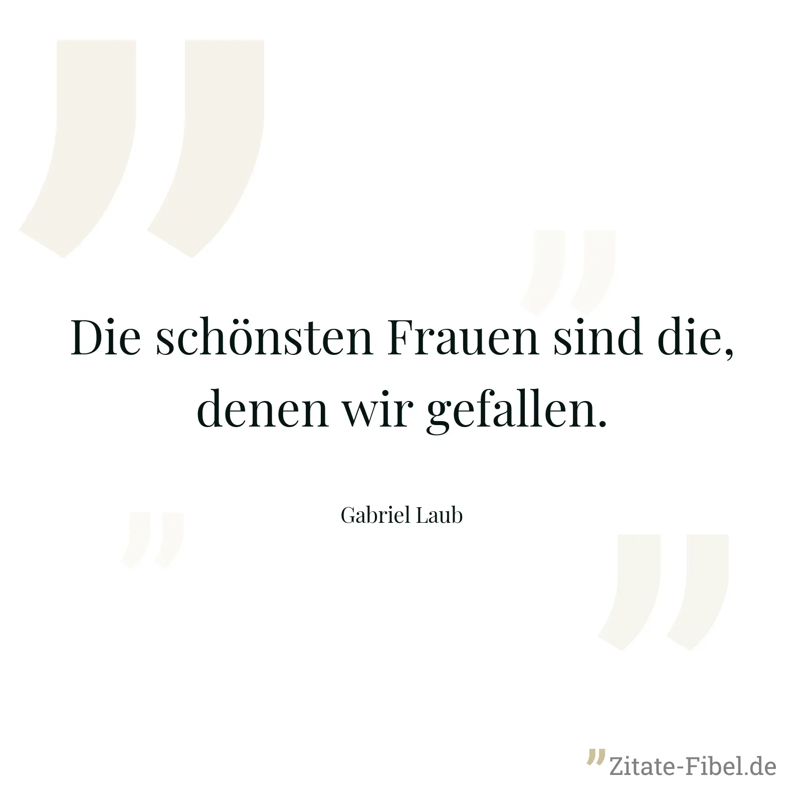 Die schönsten Frauen sind die, denen wir gefallen. - Gabriel Laub