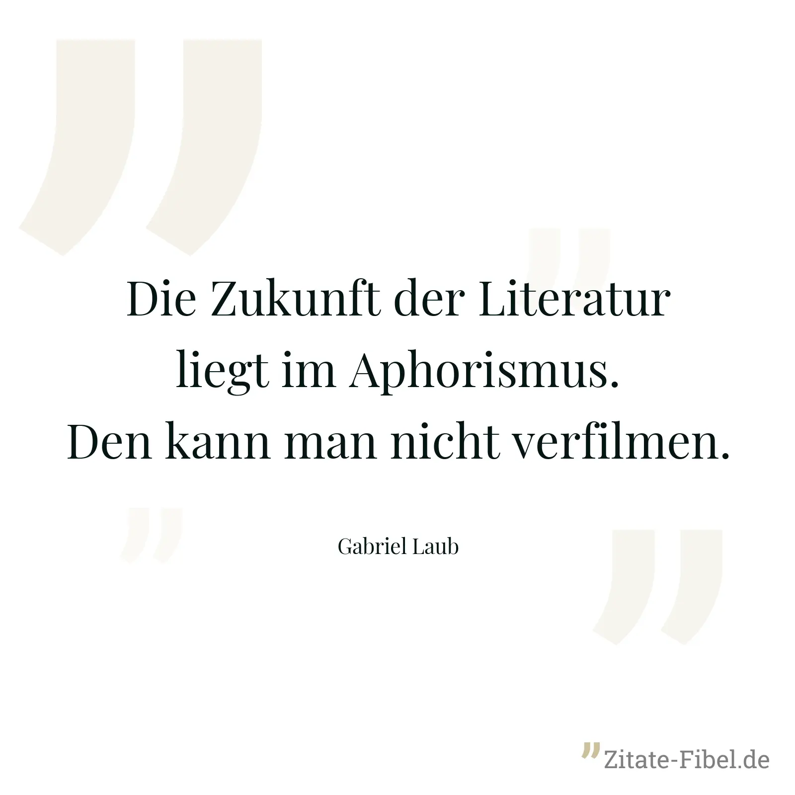 Die Zukunft der Literatur liegt im Aphorismus. Den kann man nicht verfilmen. - Gabriel Laub