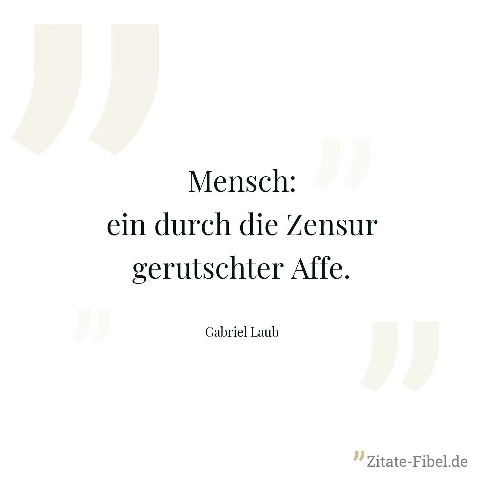 Mensch: ein durch die Zensur gerutschter Affe. - Gabriel Laub