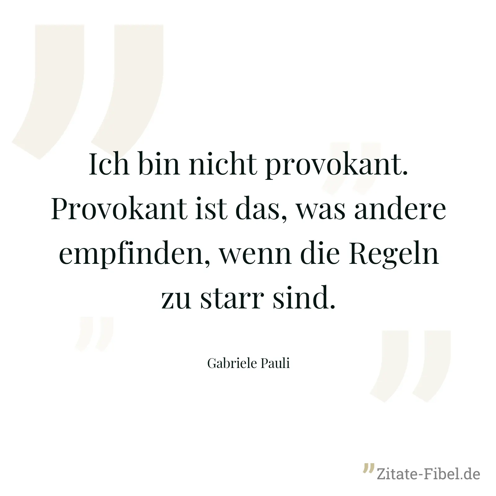 Ich bin nicht provokant. Provokant ist das, was andere empfinden, wenn die Regeln zu starr sind. - Gabriele Pauli