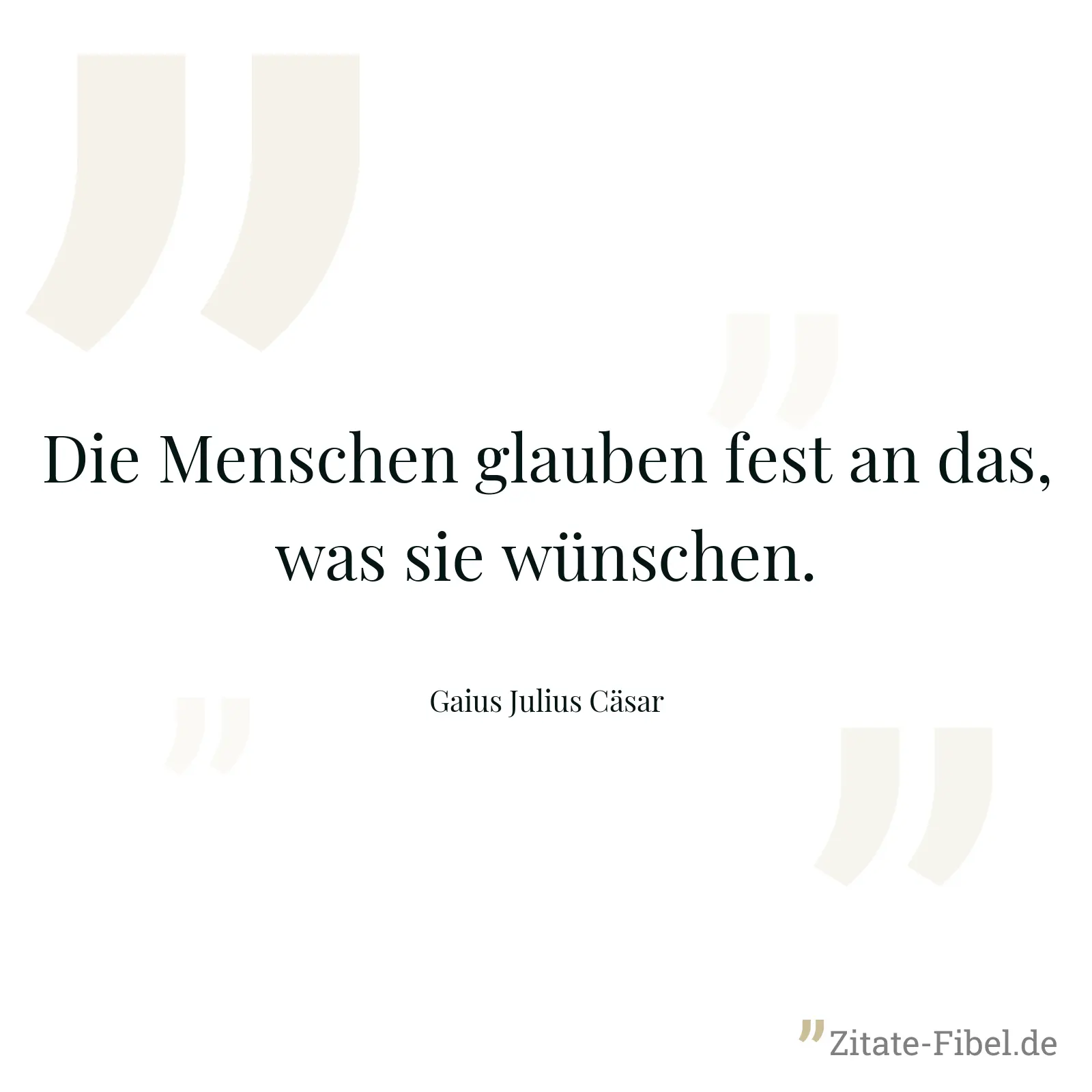 Die Menschen glauben fest an das, was sie wünschen. - Gaius Julius Cäsar